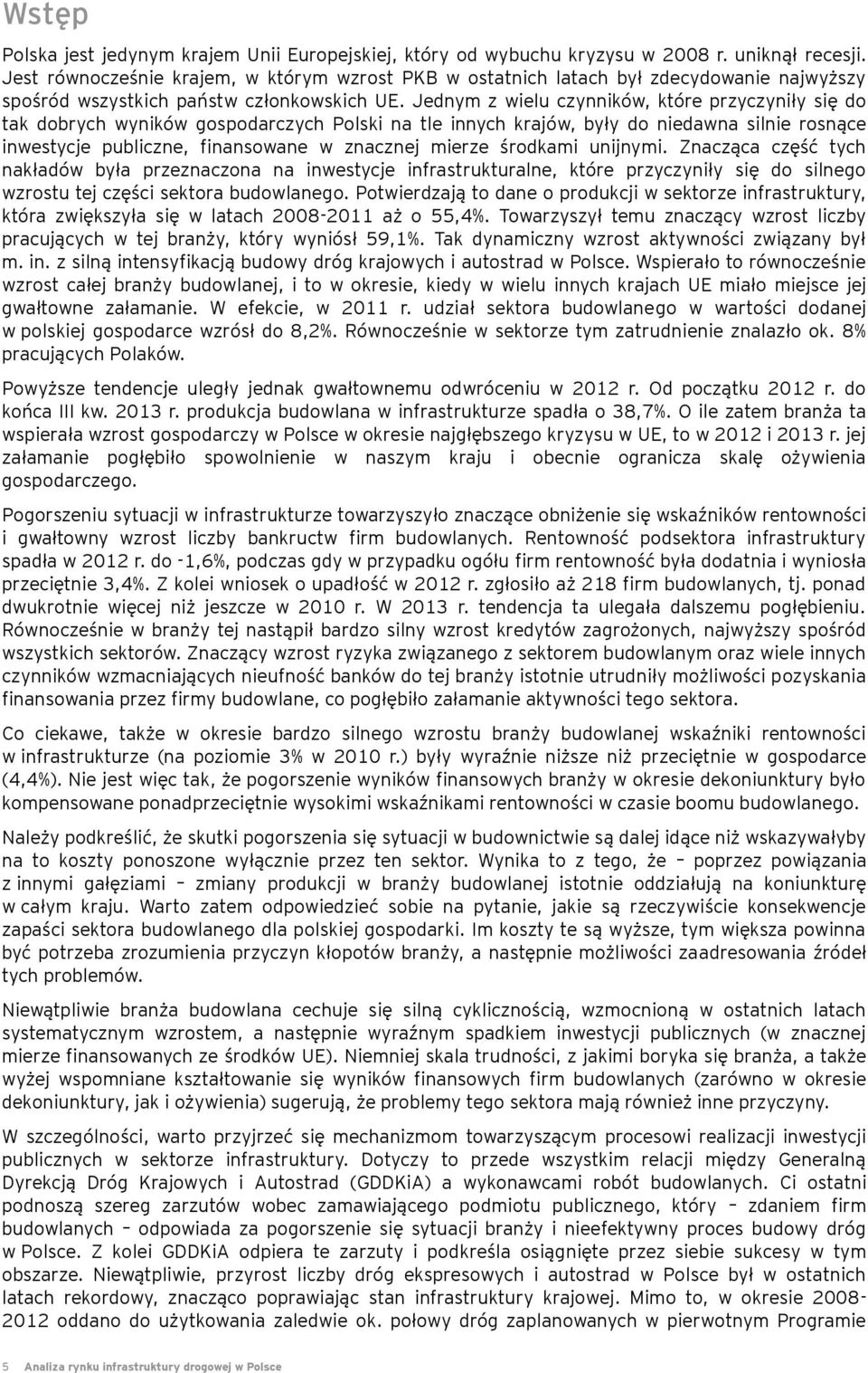 Jednym z wielu czynników, które przyczyniły się do tak dobrych wyników gospodarczych Polski na tle innych krajów, były do niedawna silnie rosnące inwestycje publiczne, finansowane w znacznej mierze