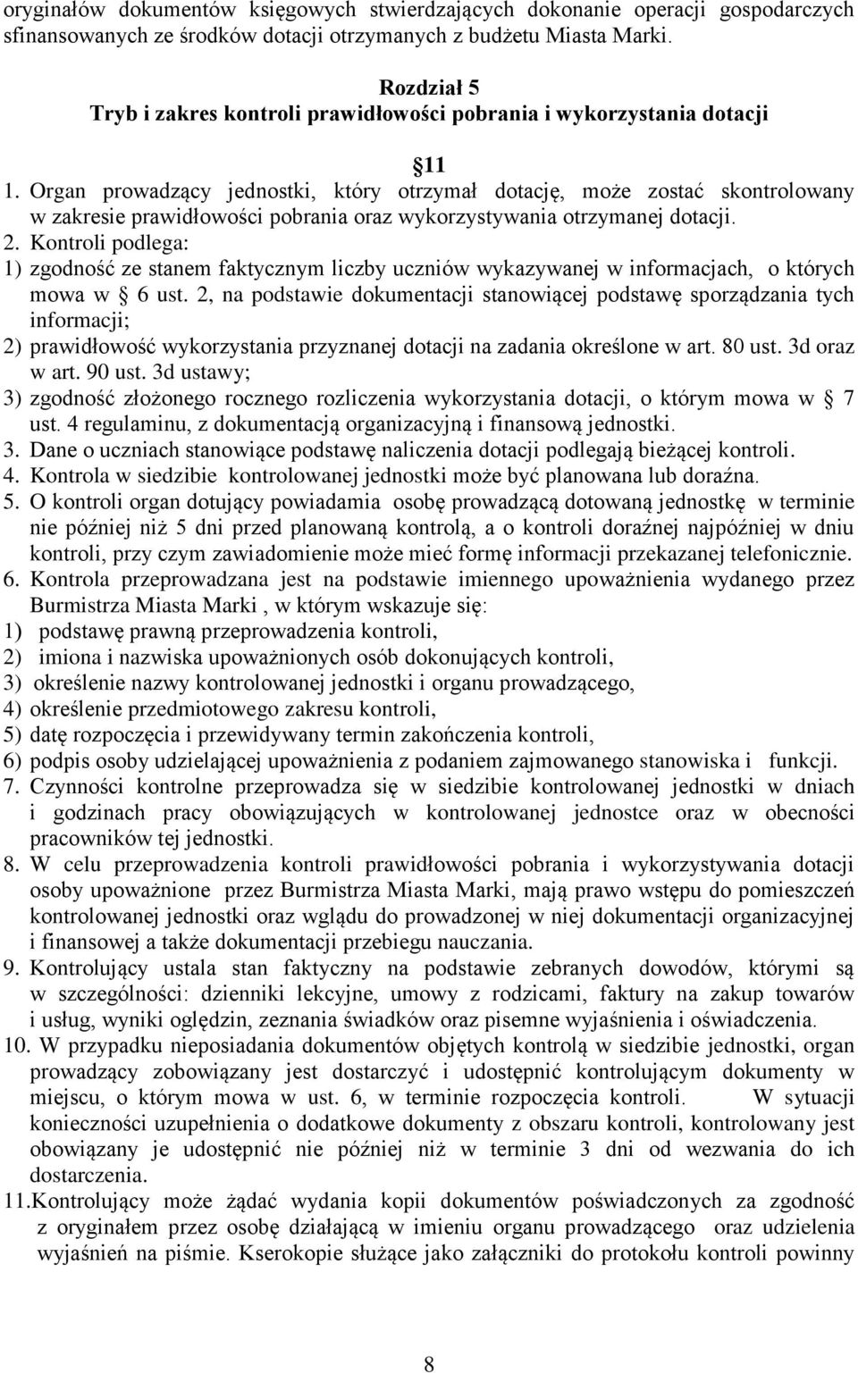 Organ prowadzący jednostki, który otrzymał dotację, może zostać skontrolowany w zakresie prawidłowości pobrania oraz wykorzystywania otrzymanej dotacji. 2.