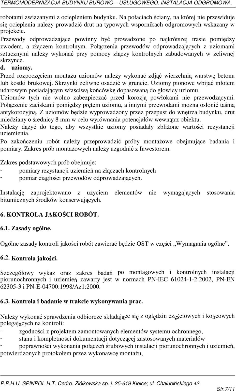 Połączenia przewodów odprowadzających z uziomami sztucznymi należy wykonać przy pomocy złączy kontrolnych zabudowanych w żeliwnej skrzynce. d. uziomy.