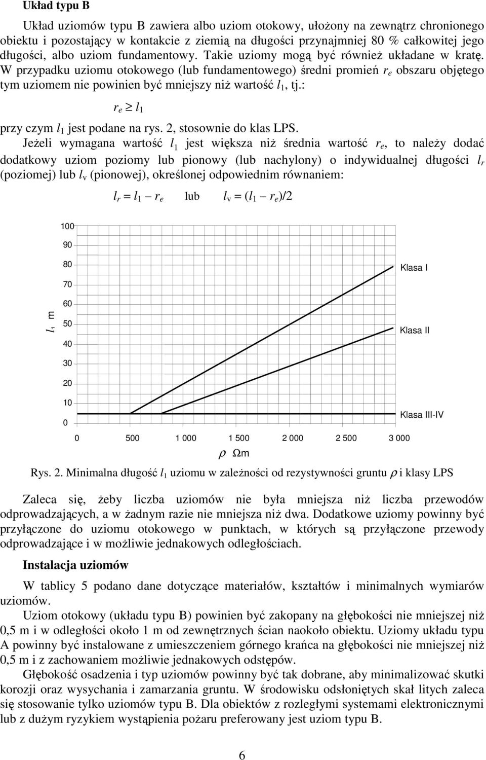 W przypadku uziomu otokowego (lub fundamentowego) średni promień r e obszaru objętego tym uziomem nie powinien być mniejszy niŝ wartość l 1, tj.: r e l 1 przy czym l 1 jest podane na rys.