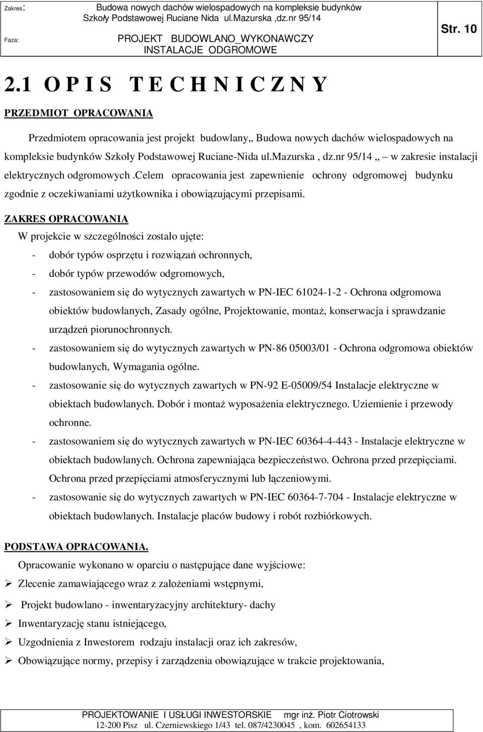 mazurska, dz.nr 95/14 w zakresie instalacji elektrycznych odgromowych.celem opracowania jest zapewnienie ochrony odgromowej budynku zgodnie z oczekiwaniami u ytkownika i obowi zuj cymi przepisami.