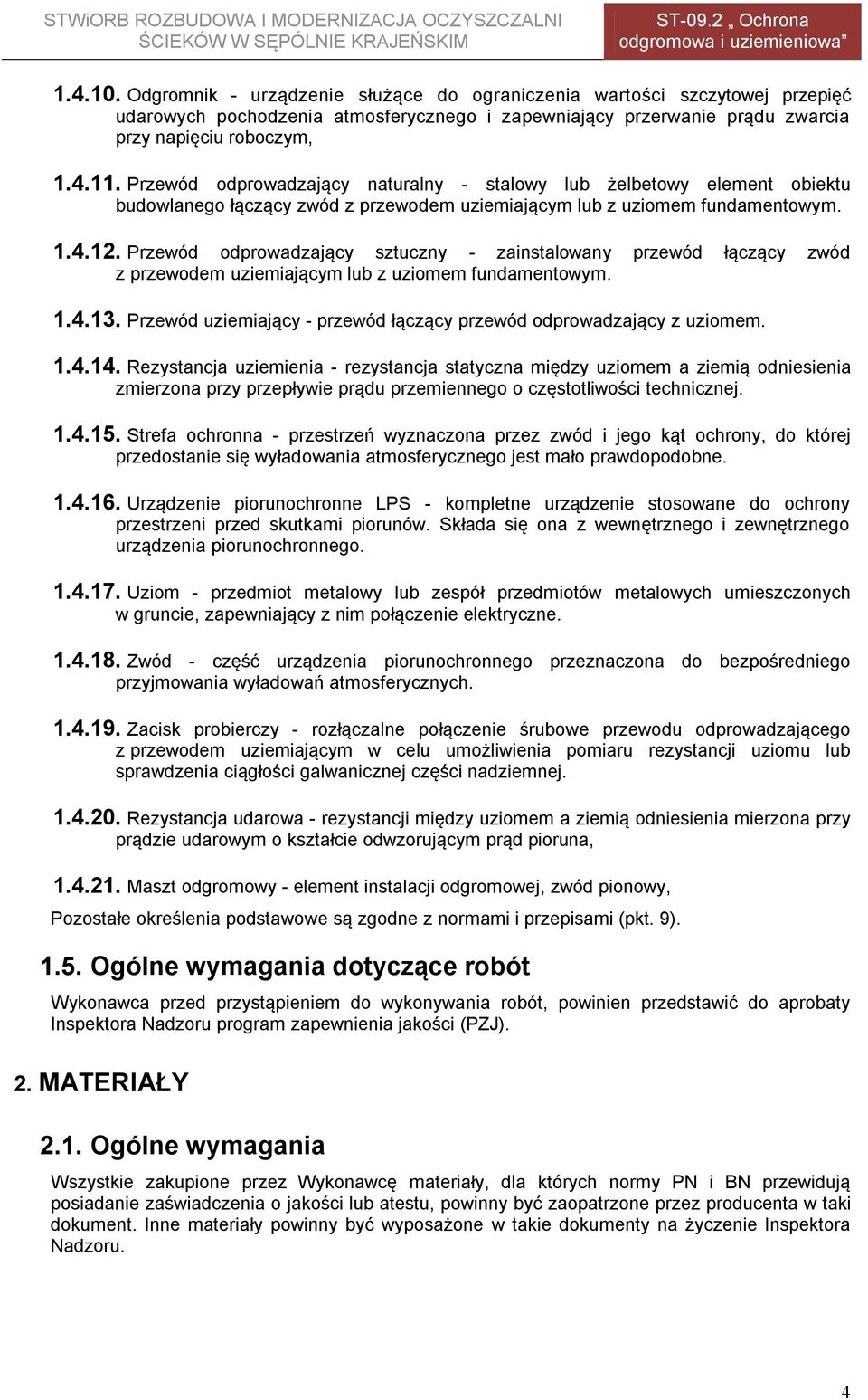 Przewód odprowadzający sztuczny - zainstalowany przewód łączący zwód z przewodem uziemiającym lub z uziomem fundamentowym. 1.4.13.