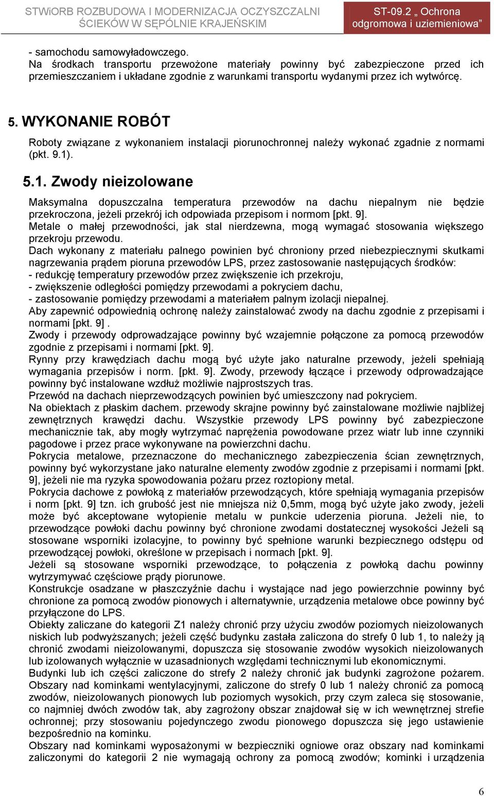 . 5.1. Zwody nieizolowane Maksymalna dopuszczalna temperatura przewodów na dachu niepalnym nie będzie przekroczona, jeżeli przekrój ich odpowiada przepisom i normom [pkt. 9].