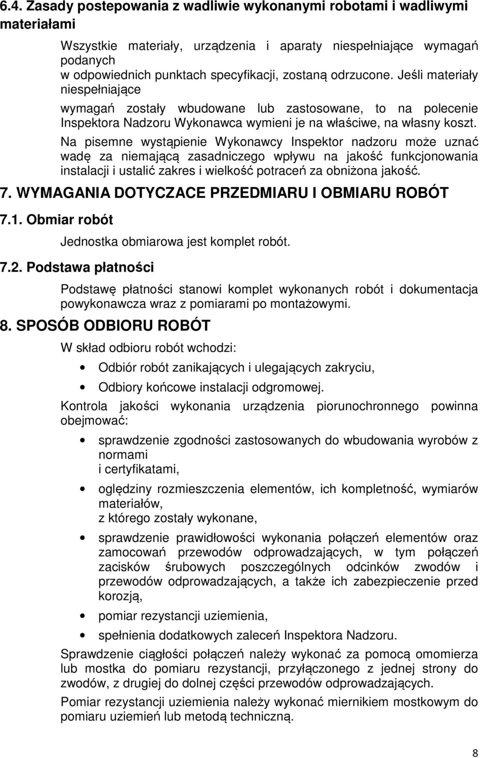 Na pisemne wystąpienie Wykonawcy Inspektor nadzoru może uznać wadę za niemającą zasadniczego wpływu na jakość funkcjonowania instalacji i ustalić zakres i wielkość potraceń za obniżona jakość. 7.