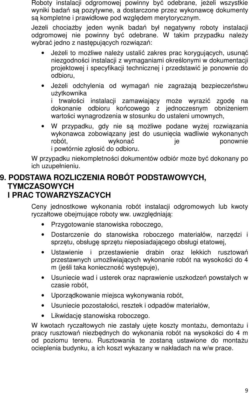 W takim przypadku należy wybrać jedno z następujących rozwiązań: Jeżeli to możliwe należy ustalić zakres prac korygujących, usunąć niezgodności instalacji z wymaganiami określonymi w dokumentacji