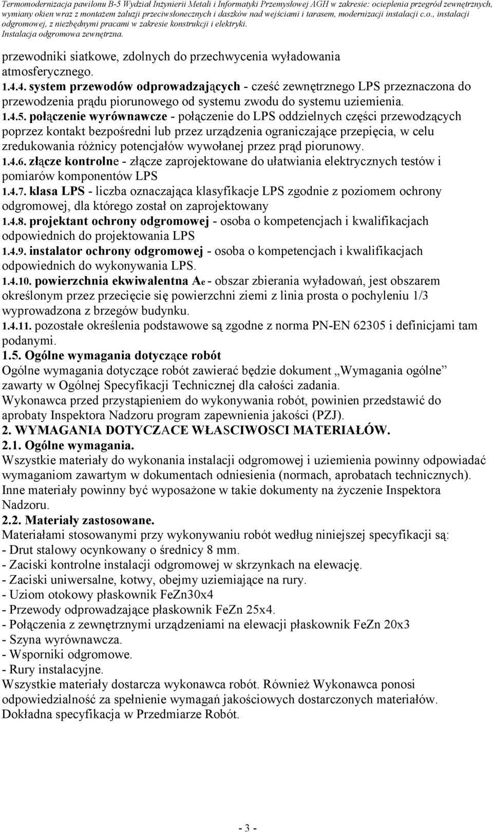 połączenie wyrównawcze - połączenie do LPS oddzielnych części przewodzących poprzez kontakt bezpośredni lub przez urządzenia ograniczające przepięcia, w celu zredukowania różnicy potencjałów