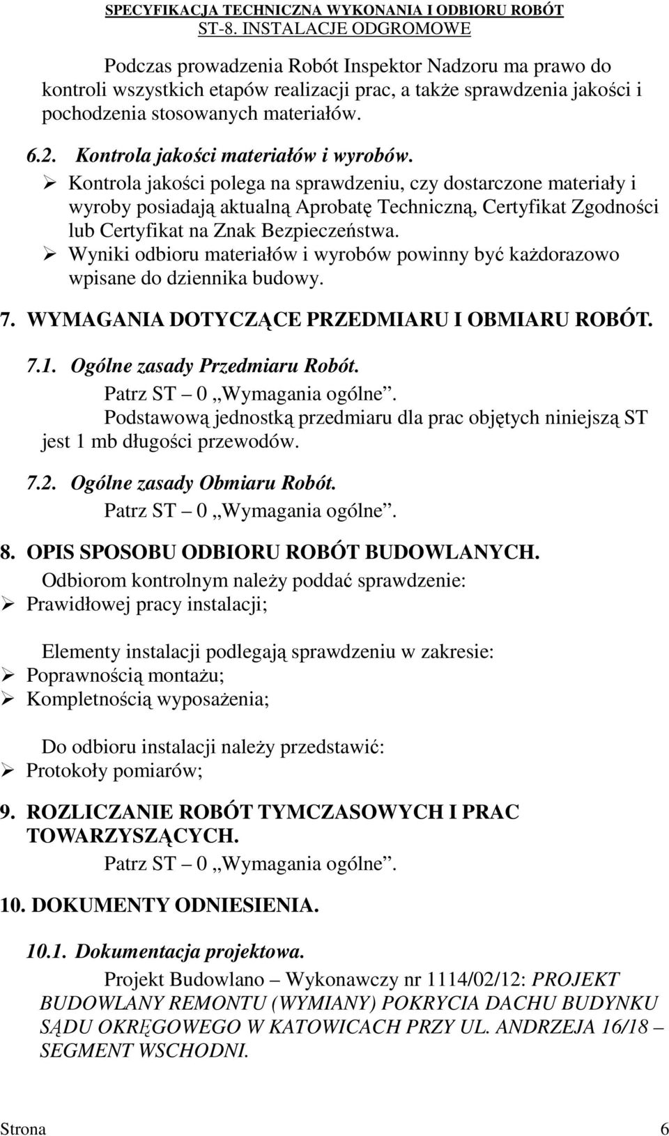 Kontrola jakości polega na sprawdzeniu, czy dostarczone materiały i wyroby posiadają aktualną Aprobatę Techniczną, Certyfikat Zgodności lub Certyfikat na Znak Bezpieczeństwa.