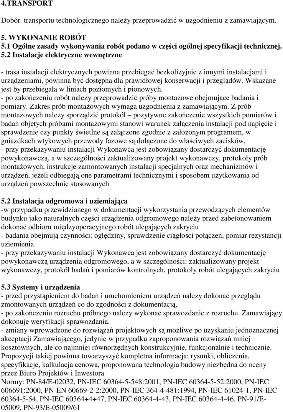 2 Instalacje elektryczne wewnętrzne - trasa instalacji elektrycznych powinna przebiegać bezkolizyjnie z innymi instalacjami i urządzeniami, powinna być dostępna dla prawidłowej konserwacji i