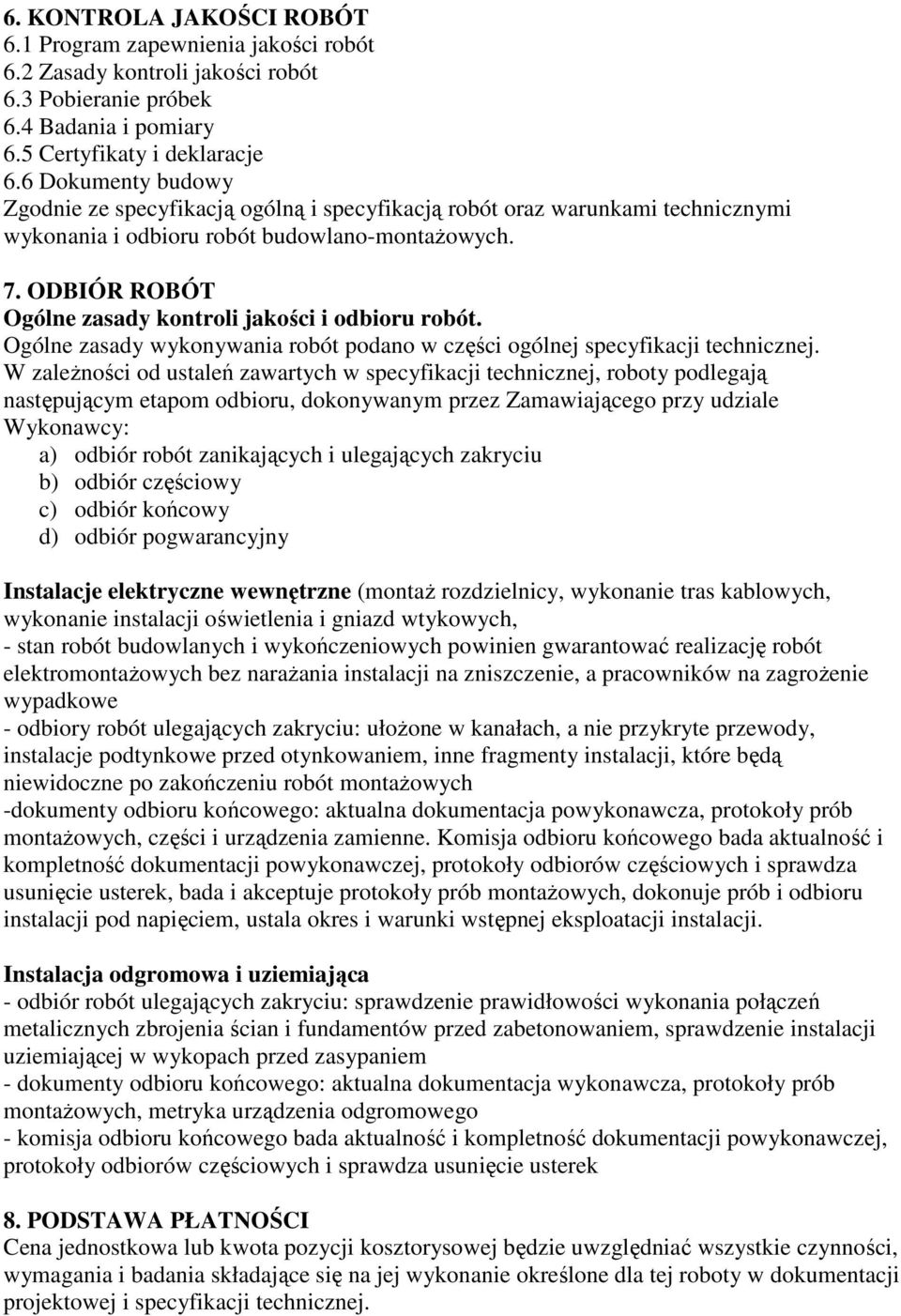 ODBIÓR ROBÓT Ogólne zasady kontroli jakości i odbioru robót. Ogólne zasady wykonywania robót podano w części ogólnej specyfikacji technicznej.