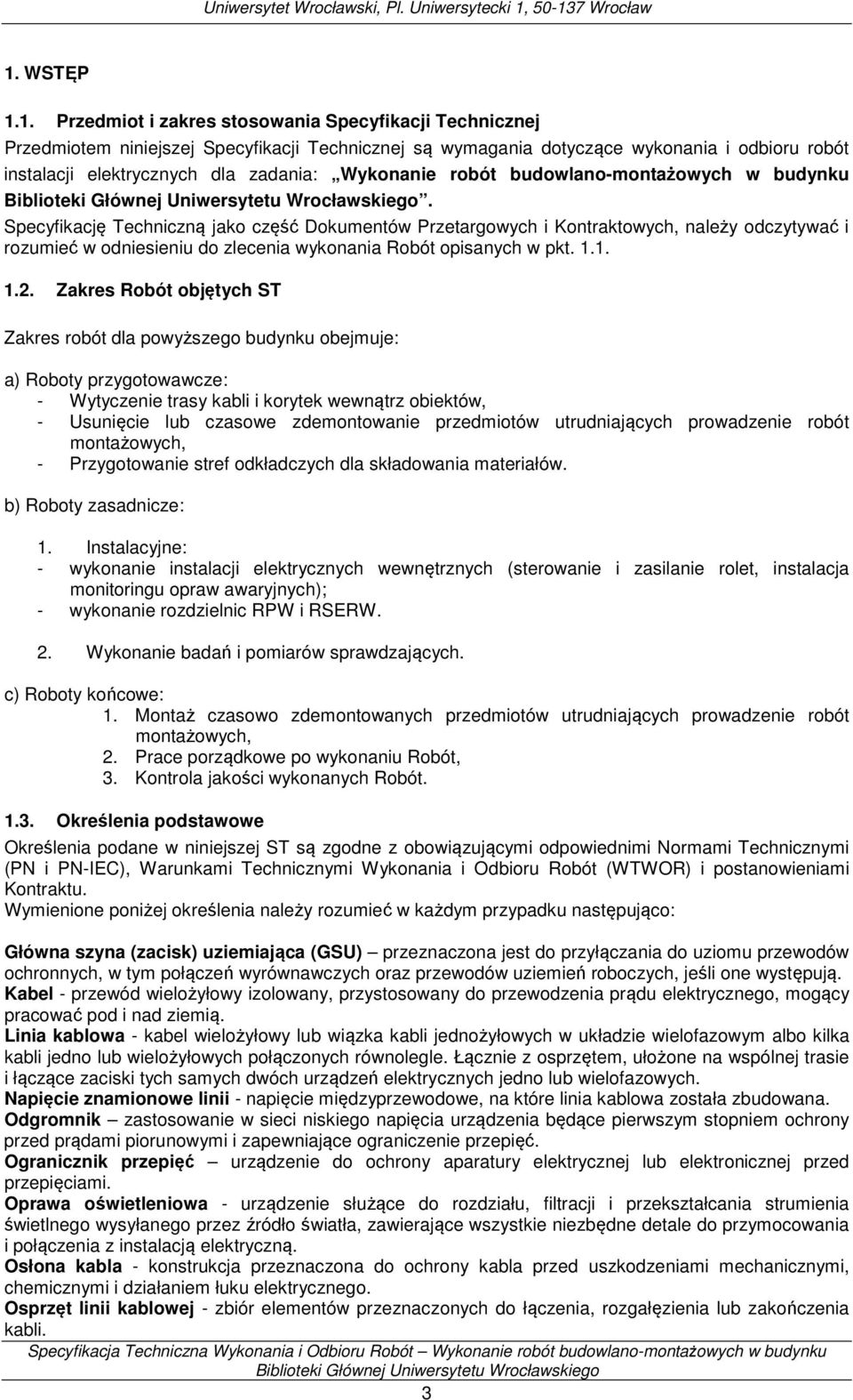 Specyfikację Techniczną jako część Dokumentów Przetargowych i Kontraktowych, należy odczytywać i rozumieć w odniesieniu do zlecenia wykonania Robót opisanych w pkt. 1.1. 1.2.