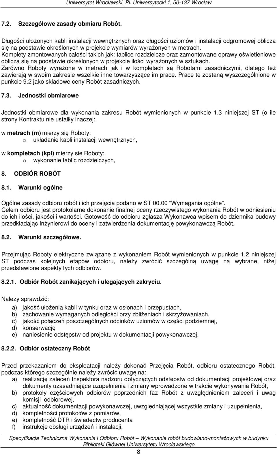 Komplety zmontowanych całości takich jak: tablice rozdzielcze oraz zamontowane oprawy oświetleniowe oblicza się na podstawie określonych w projekcie ilości wyrażonych w sztukach.