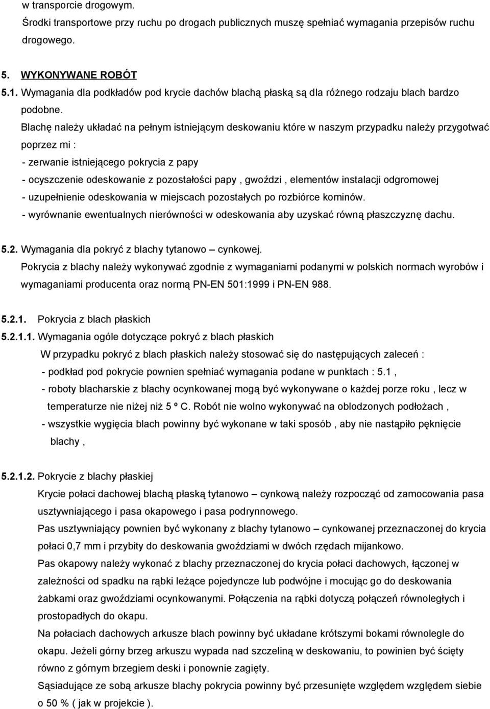 Blachę należy układać na pełnym istniejącym deskowaniu które w naszym przypadku należy przygotwać poprzez mi : - zerwanie istniejącego pokrycia z papy - ocyszczenie odeskowanie z pozostałości papy,