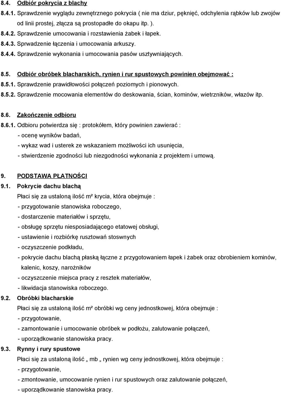 Odbiór obróbek blacharskich, rynien i rur spustowych powinien obejmować : 8.5.1. Sprawdzenie prawidłowości połączeń poziomych i pionowych. 8.5.2.