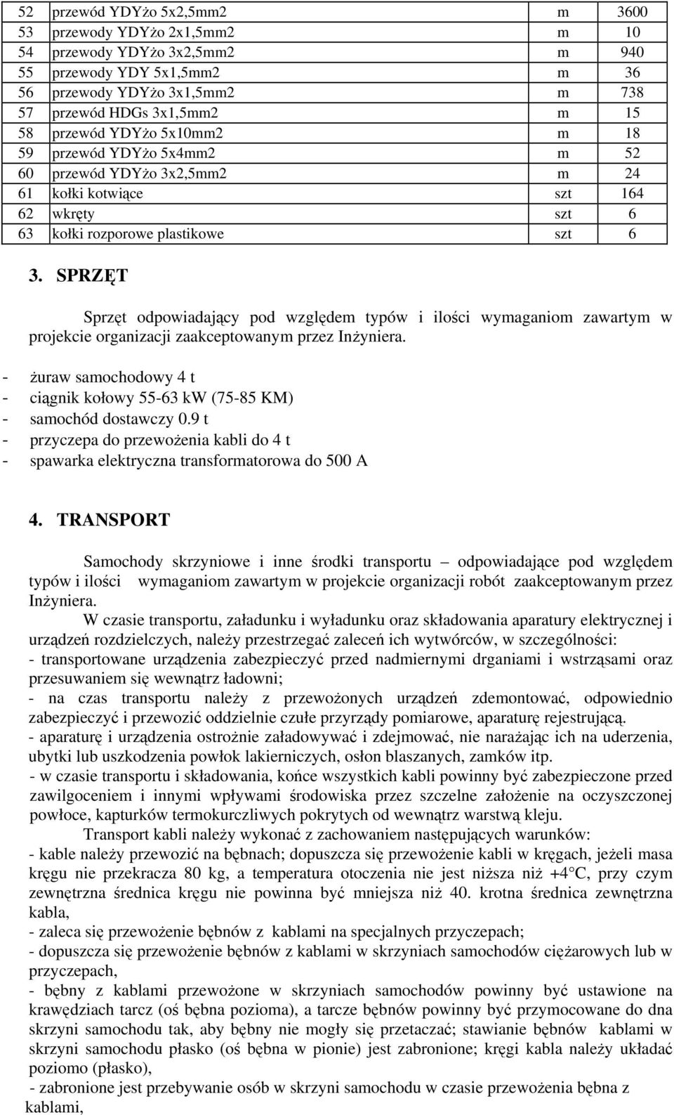 SPRZĘT Sprzęt odpowiadający pod względem typów i ilości wymaganiom zawartym w projekcie organizacji zaakceptowanym przez Inżyniera.