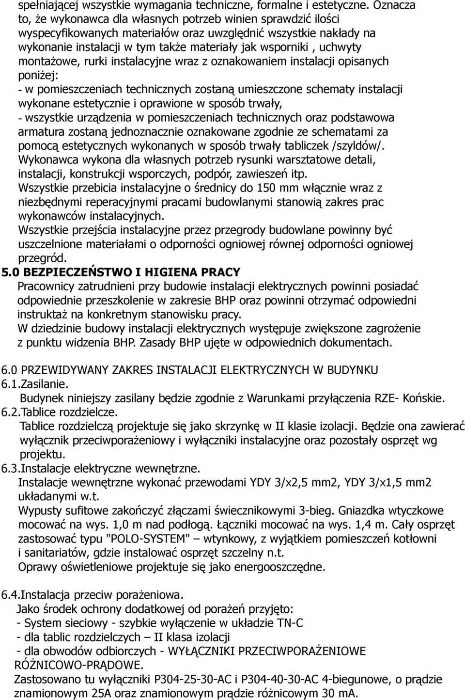 uchwyty montażowe, rurki instalacyjne wraz z oznakowaniem instalacji opisanych poniżej: - w pomieszczeniach technicznych zostaną umieszczone schematy instalacji wykonane estetycznie i oprawione w