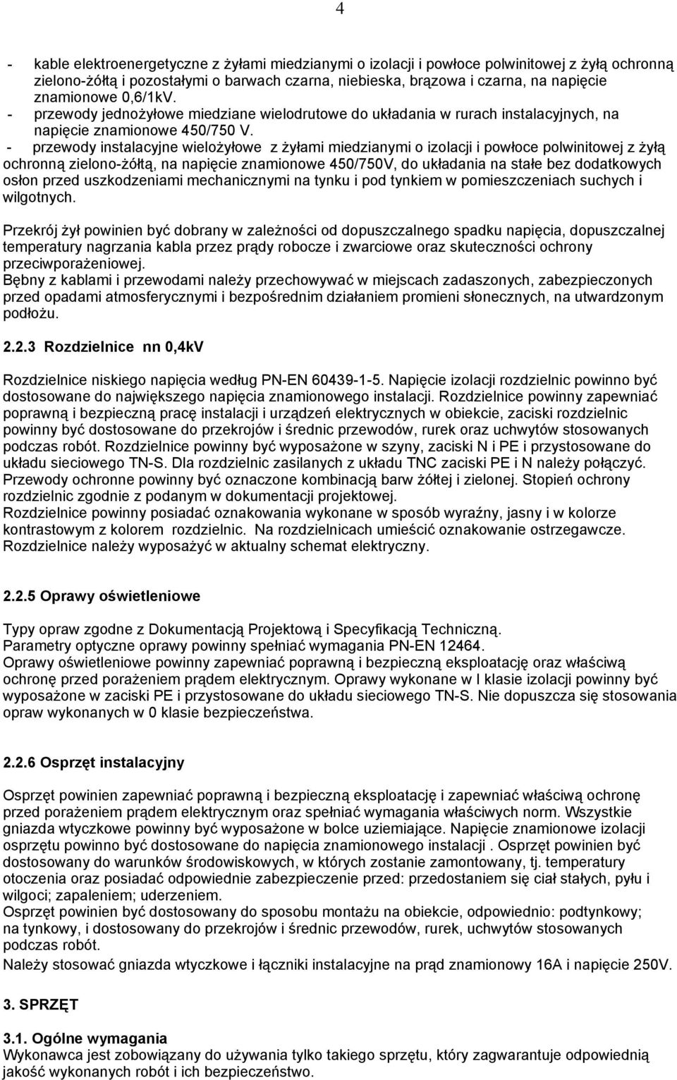 - przewody instalacyjne wieloŝyłowe z Ŝyłami miedzianymi o izolacji i powłoce polwinitowej z Ŝyłą ochronną zielono-ŝółtą, na napięcie znamionowe 450/750V, do układania na stałe bez dodatkowych osłon