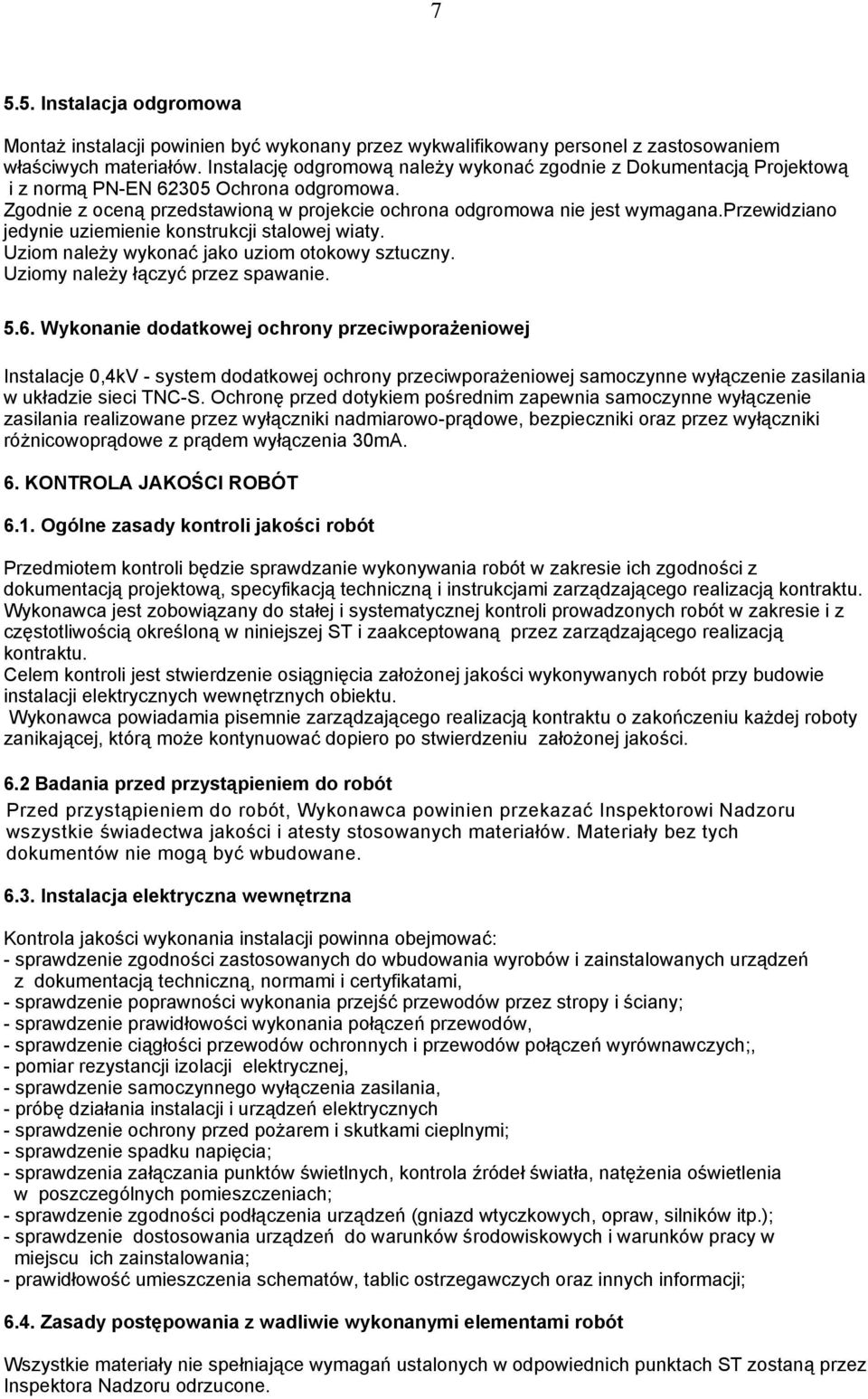 przewidziano jedynie uziemienie konstrukcji stalowej wiaty. Uziom naleŝy wykonać jako uziom otokowy sztuczny. Uziomy naleŝy łączyć przez spawanie. 5.6.