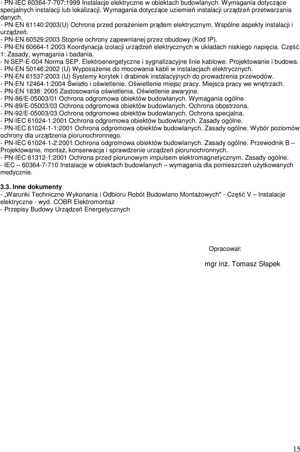 - PN-EN 60529:2003 Stopnie ochrony zapewnianej przez obudowy (Kod IP). - PN-EN 60664-1:2003 Koordynacja izolacji urządzeń elektrycznych w układach niskiego napięcia.