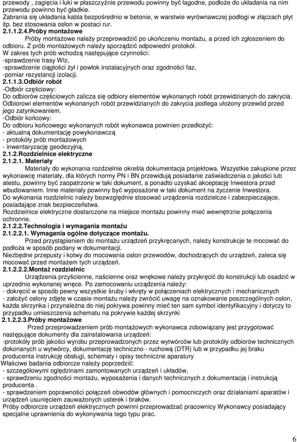 Próby montaŝowe Próby montaŝowe naleŝy przeprowadzić po ukończeniu montaŝu, a przed ich zgłoszeniem do odbioru. Z prób montaŝowych naleŝy sporządzić odpowiedni protokół.