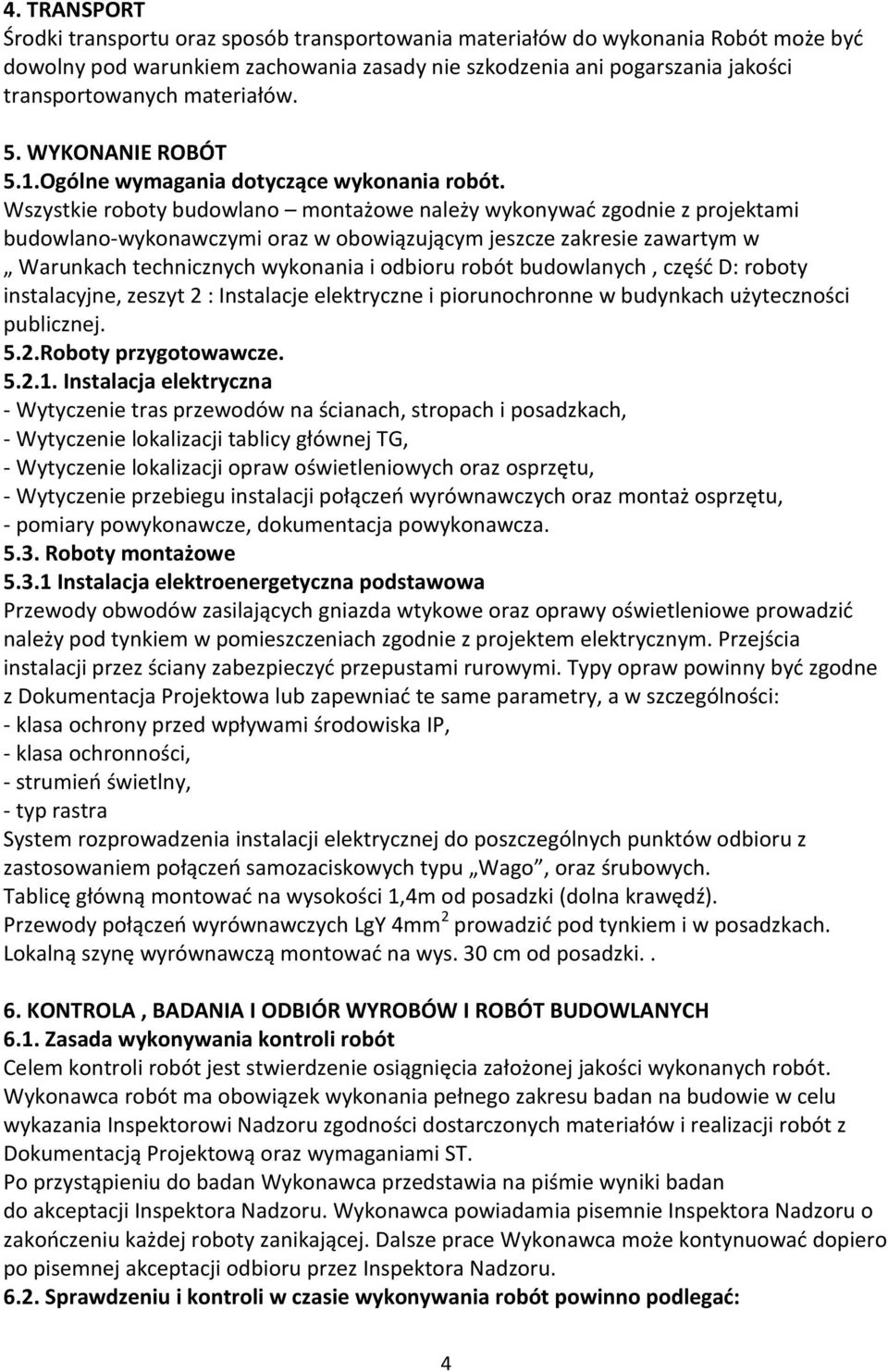 Wszystkie roboty budowlano montażowe należy wykonywać zgodnie z projektami budowlano-wykonawczymi oraz w obowiązującym jeszcze zakresie zawartym w Warunkach technicznych wykonania i odbioru robót