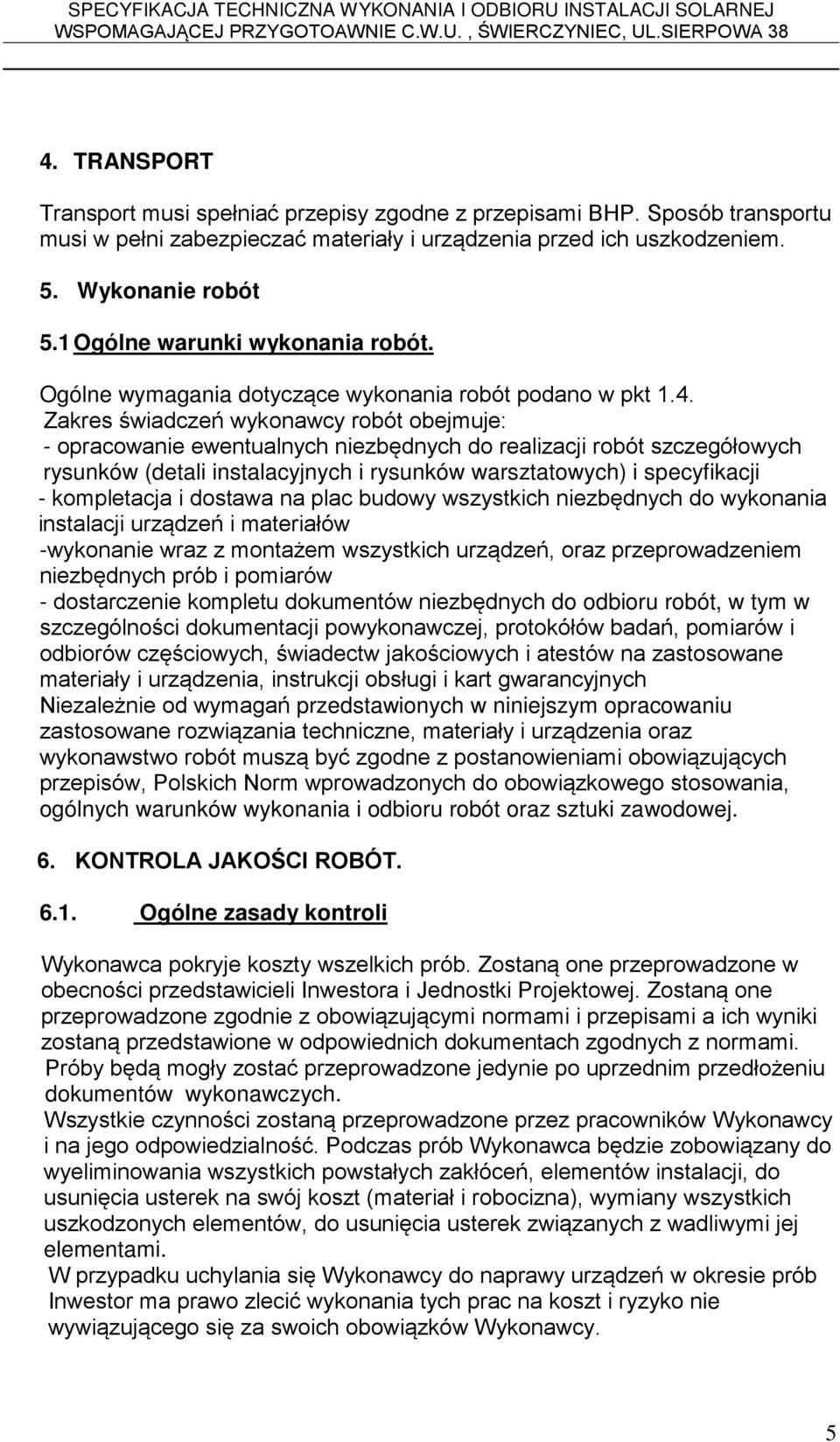 Zakres świadczeń wykonawcy robót obejmuje: - opracowanie ewentualnych niezbędnych do realizacji robót szczegółowych rysunków (detali instalacyjnych i rysunków warsztatowych) i specyfikacji -