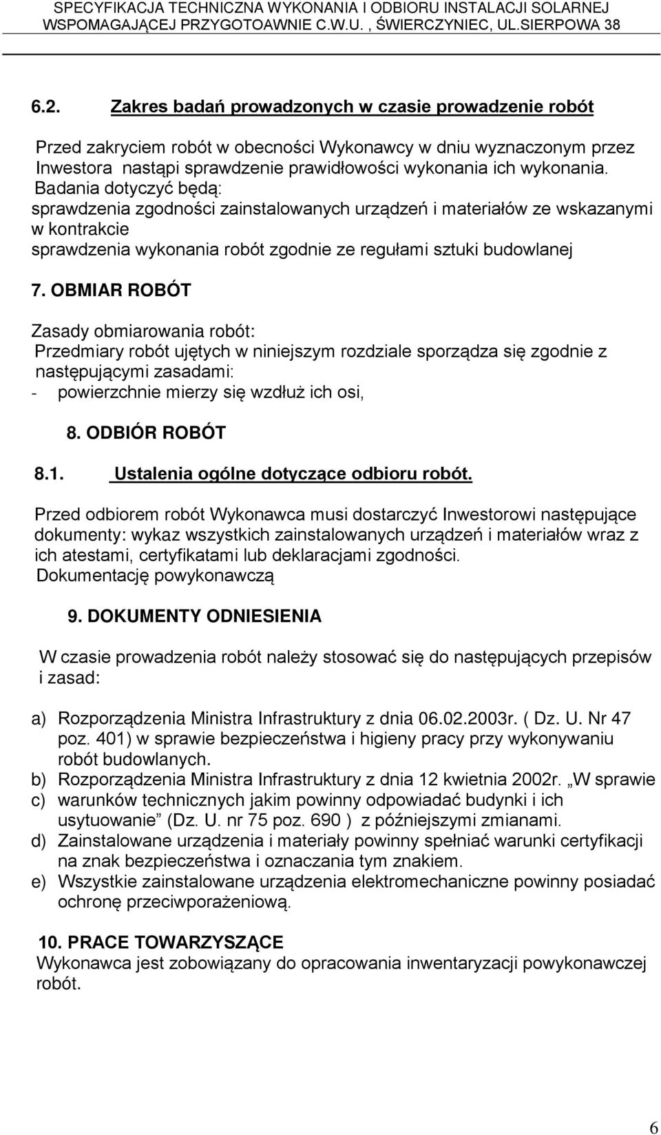 OBMIAR ROBÓT Zasady obmiarowania robót: Przedmiary robót ujętych w niniejszym rozdziale sporządza się zgodnie z następującymi zasadami: - powierzchnie mierzy się wzdłuż ich osi, 8. ODBIÓR ROBÓT 8.1.