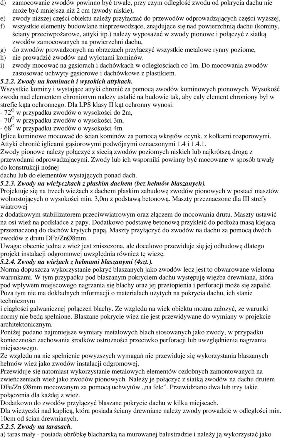 ) należy wyposażać w zwody pionowe i połączyć z siatką zwodów zamocowanych na powierzchni dachu, g) do zwodów prowadzonych na obrzeżach przyłączyć wszystkie metalowe rynny poziome, h) nie prowadzić