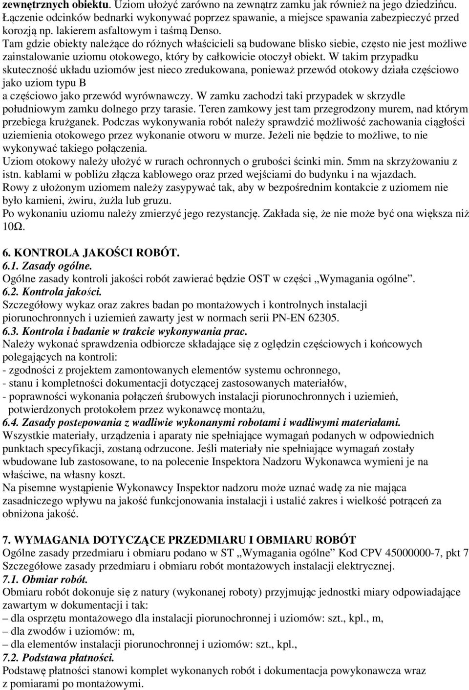 Tam gdzie obiekty należące do różnych właścicieli są budowane blisko siebie, często nie jest możliwe zainstalowanie uziomu otokowego, który by całkowicie otoczył obiekt.