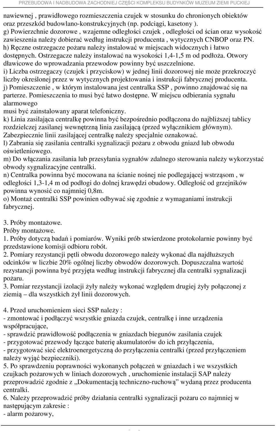 h) Ręczne ostrzegacze pożaru należy instalować w miejscach widocznych i łatwo dostępnych. Ostrzegacze należy instalować na wysokości 1,4-1,5 m od podłoża.