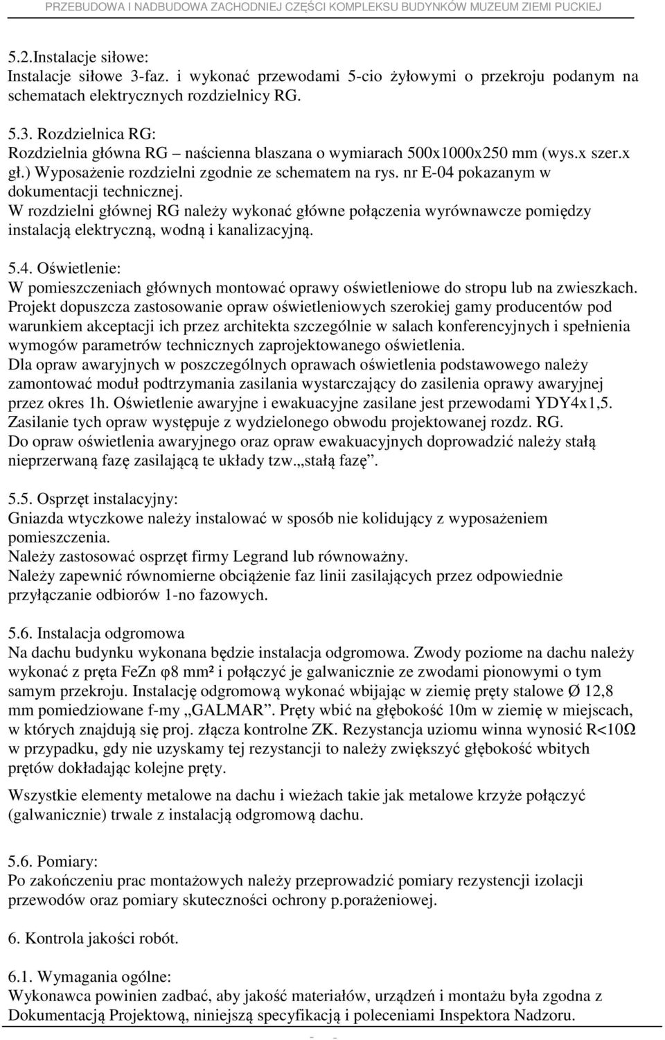 W rozdzielni głównej RG należy wykonać główne połączenia wyrównawcze pomiędzy instalacją elektryczną, wodną i kanalizacyjną. 5.4.