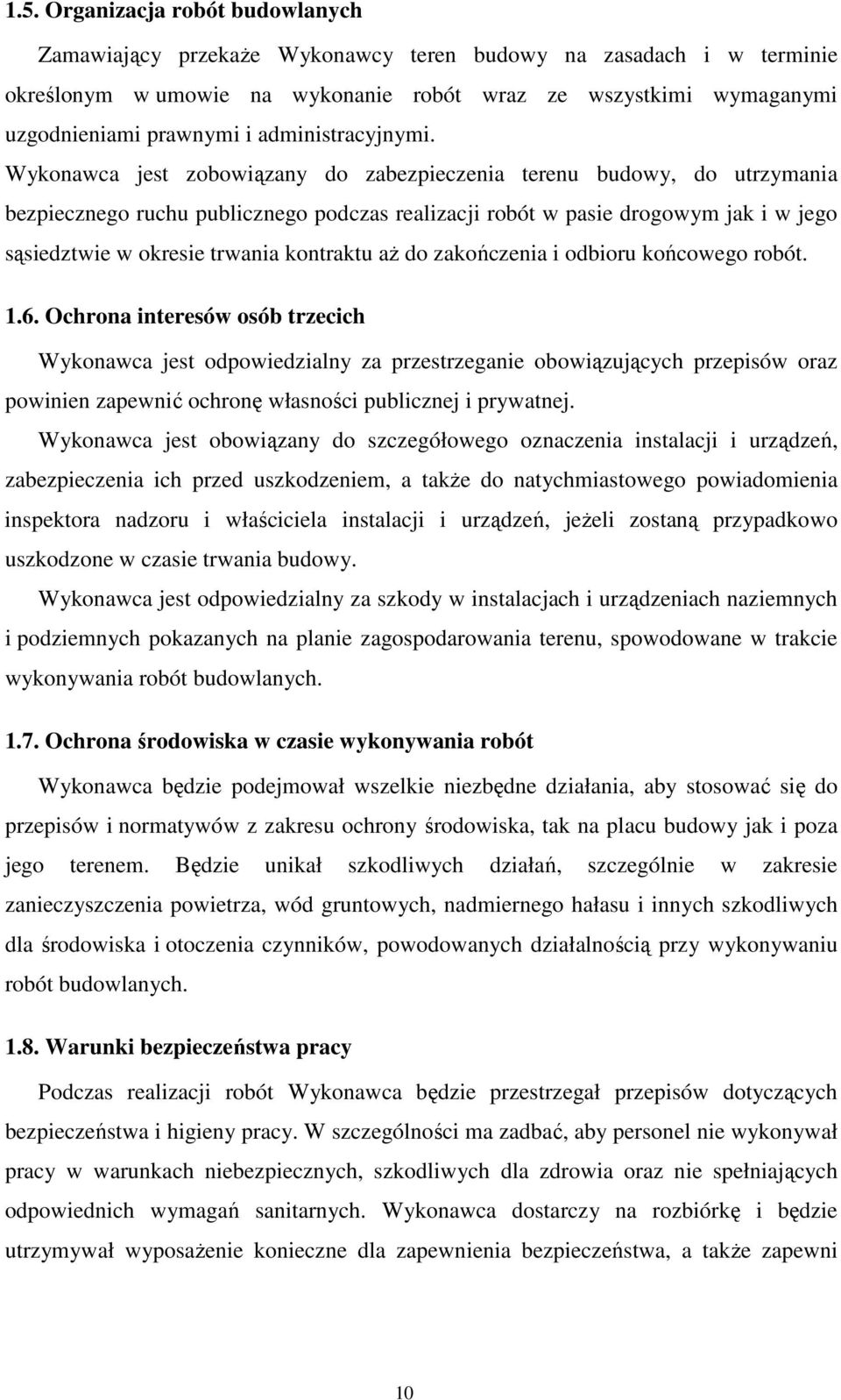 Wykonawca jest zobowiązany do zabezpieczenia terenu budowy, do utrzymania bezpiecznego ruchu publicznego podczas realizacji robót w pasie drogowym jak i w jego sąsiedztwie w okresie trwania kontraktu