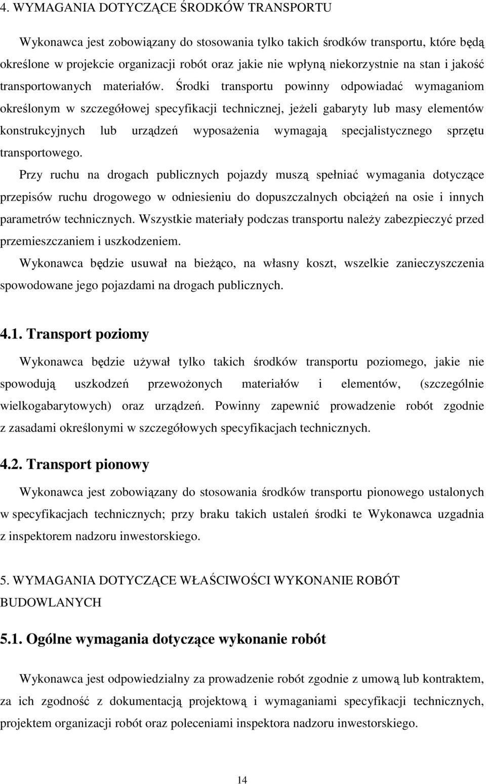 Środki transportu powinny odpowiadać wymaganiom określonym w szczegółowej specyfikacji technicznej, jeŝeli gabaryty lub masy elementów konstrukcyjnych lub urządzeń wyposaŝenia wymagają