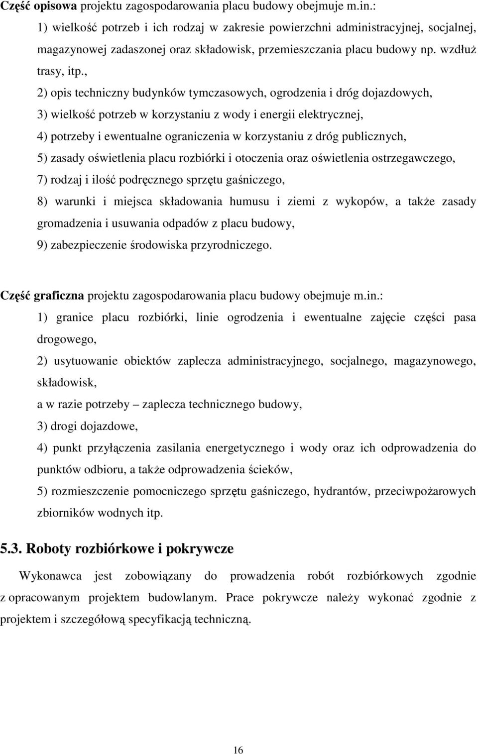 , 2) opis techniczny budynków tymczasowych, ogrodzenia i dróg dojazdowych, 3) wielkość potrzeb w korzystaniu z wody i energii elektrycznej, 4) potrzeby i ewentualne ograniczenia w korzystaniu z dróg