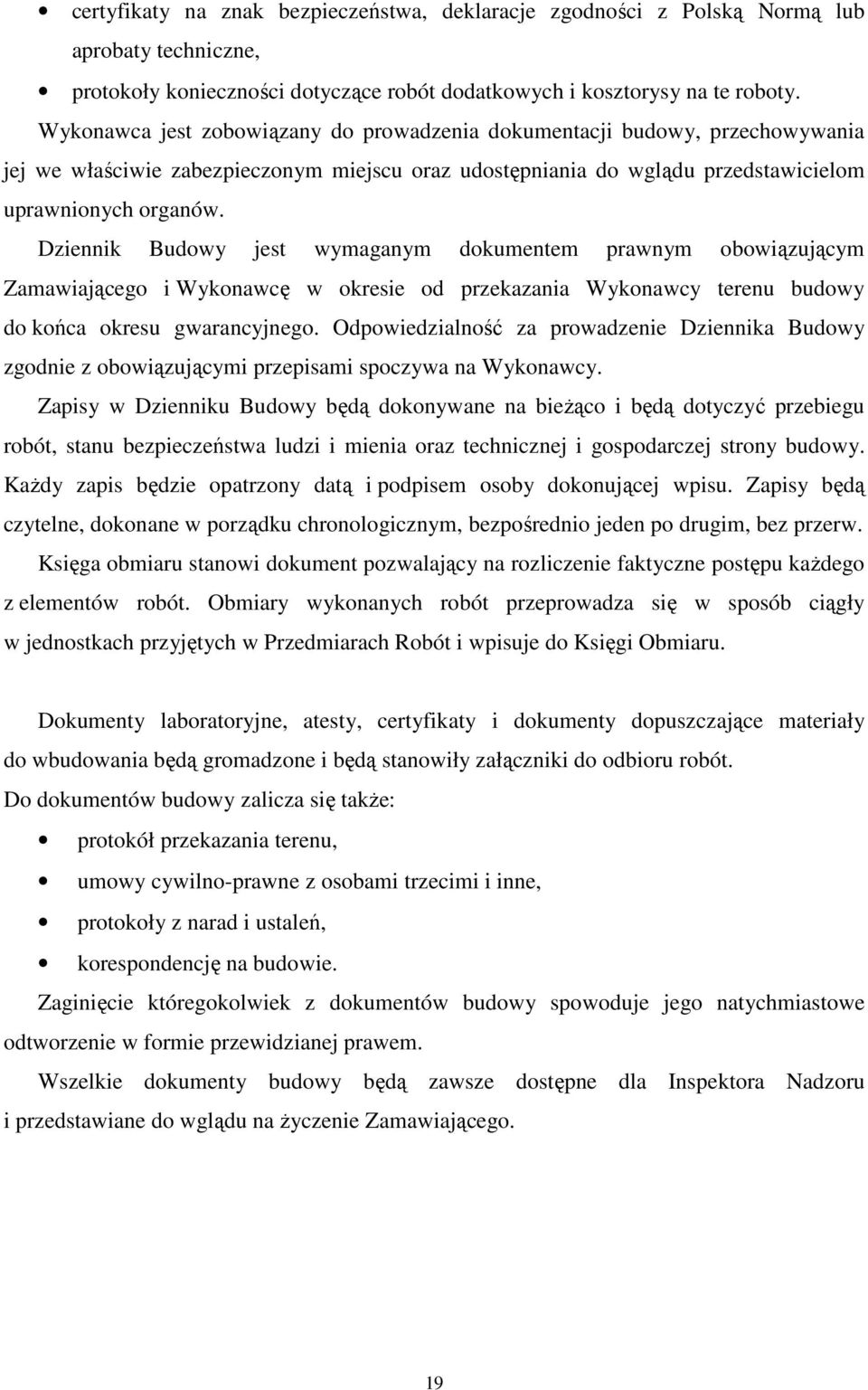 Dziennik Budowy jest wymaganym dokumentem prawnym obowiązującym Zamawiającego i Wykonawcę w okresie od przekazania Wykonawcy terenu budowy do końca okresu gwarancyjnego.