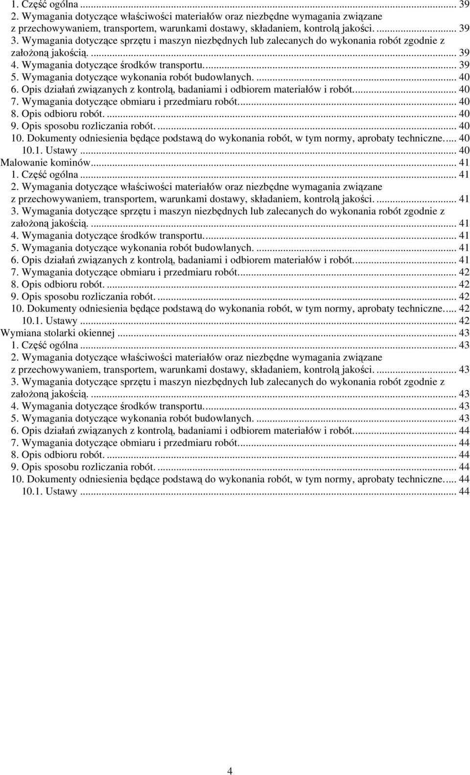 Wymagania dotyczące wykonania robót budowlanych.... 40 6. Opis działań związanych z kontrolą, badaniami i odbiorem materiałów i robót... 40 7. Wymagania dotyczące obmiaru i przedmiaru robót... 40 8.