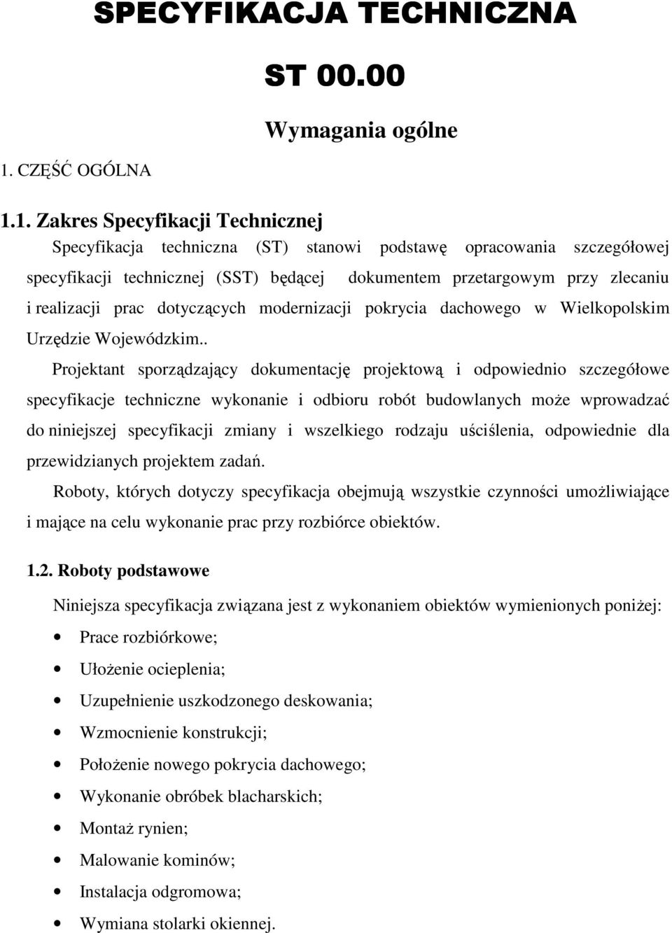 . Projektant sporządzający dokumentację projektową i odpowiednio szczegółowe specyfikacje techniczne wykonanie i odbioru robót budowlanych moŝe wprowadzać do niniejszej specyfikacji zmiany i