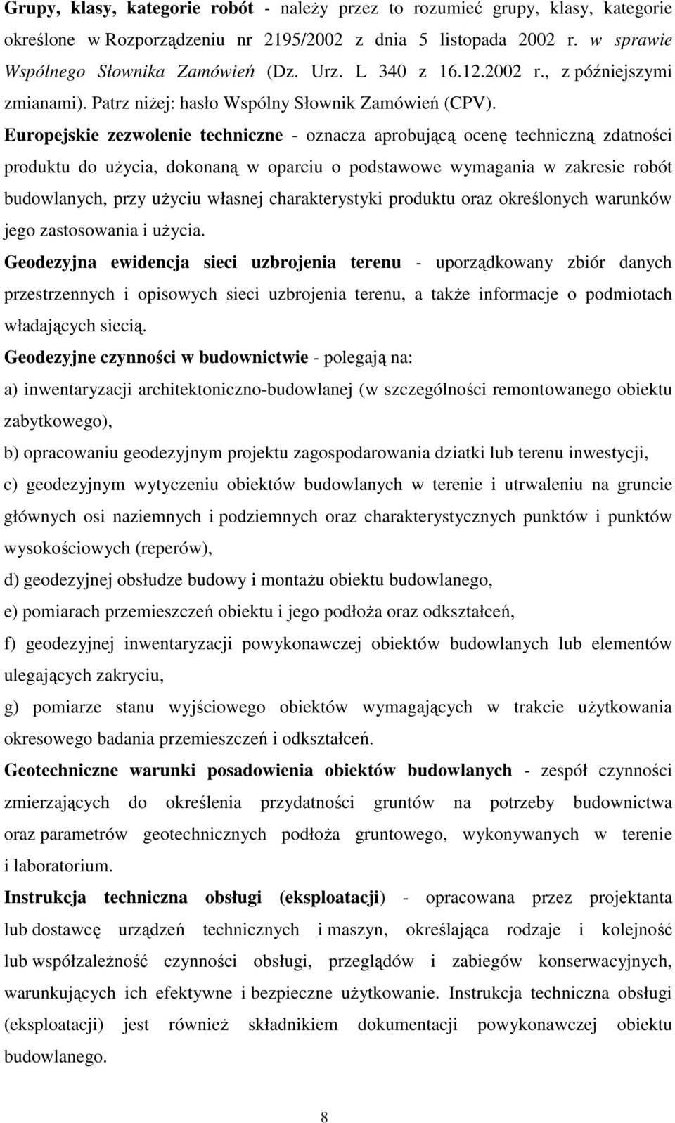 Europejskie zezwolenie techniczne - oznacza aprobującą ocenę techniczną zdatności produktu do uŝycia, dokonaną w oparciu o podstawowe wymagania w zakresie robót budowlanych, przy uŝyciu własnej