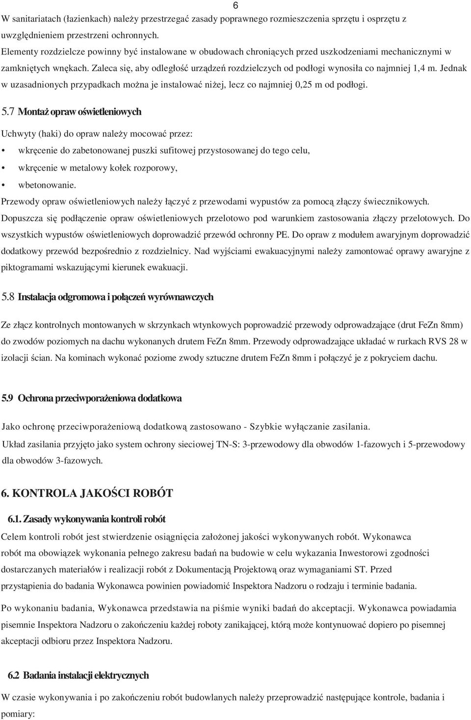 Zaleca si, aby odległo urz dze rozdzielczych od podłogi wynosiła co najmniej 1,4 m. Jednak w uzasadnionych przypadkach mo na je instalowa ni ej, lecz co najmniej 0,25 m od podłogi. 5.