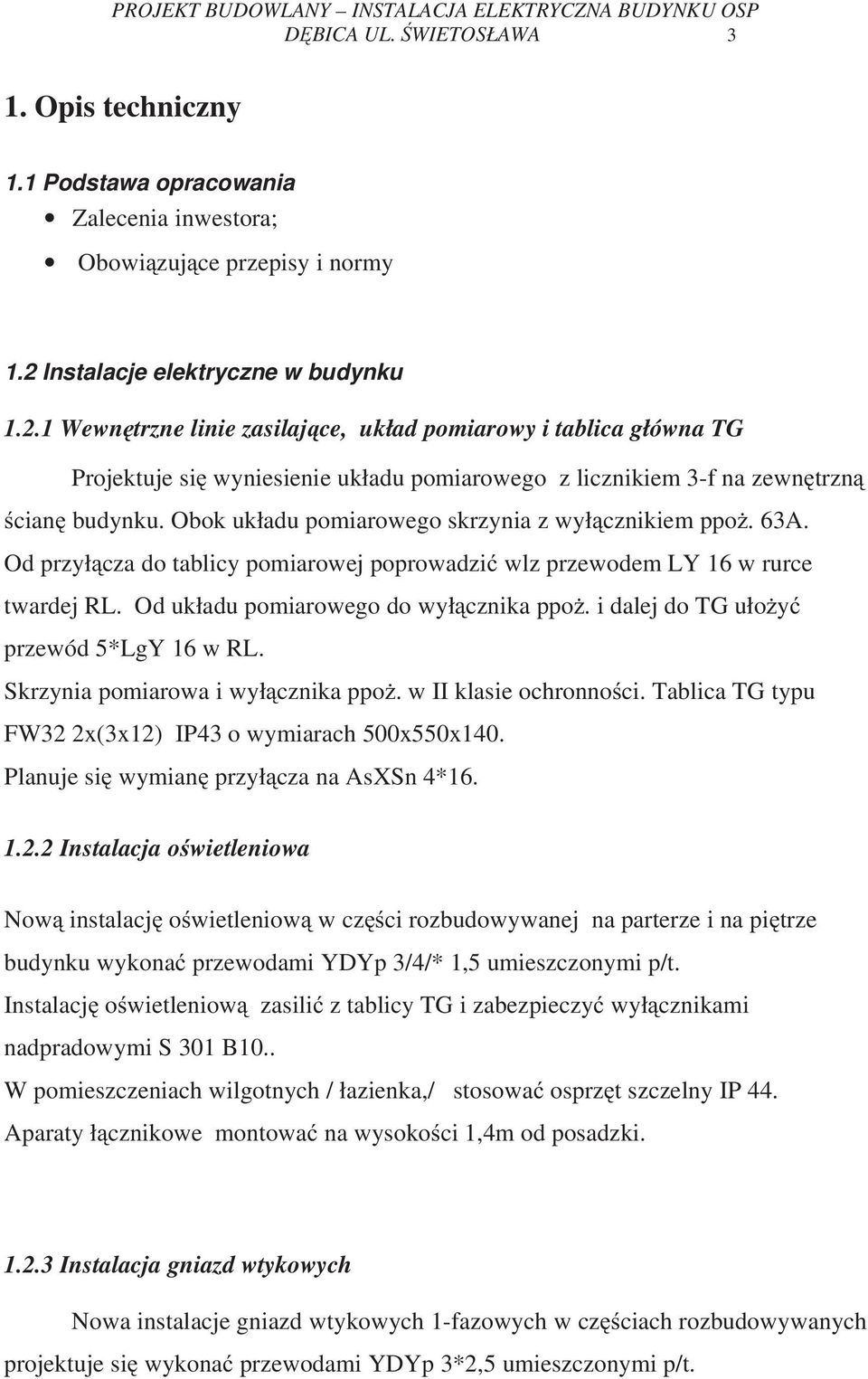 Obok układu pomiarowego skrzynia z wył cznikiem ppo. 63A. Od przył cza do tablicy pomiarowej poprowadzi wlz przewodem LY 16 w rurce twardej RL. Od układu pomiarowego do wył cznika ppo.