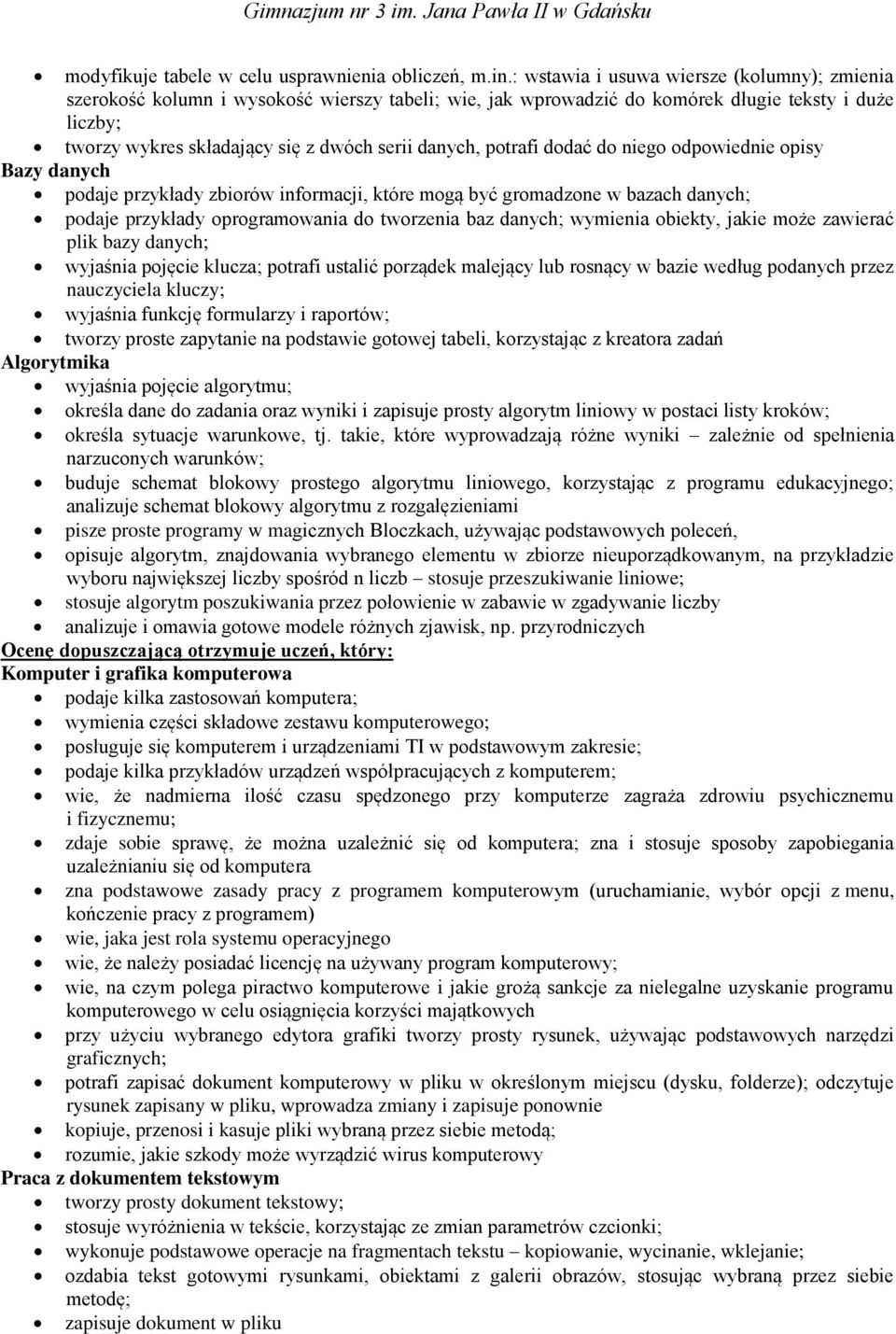 potrafi dodać do niego odpowiednie opisy Bazy danych podaje przykłady zbiorów informacji, które mogą być gromadzone w bazach danych; podaje przykłady oprogramowania do tworzenia baz danych; wymienia