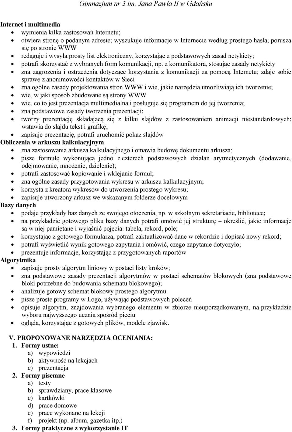 z komunikatora, stosując zasady netykiety zna zagrożenia i ostrzeżenia dotyczące korzystania z komunikacji za pomocą Internetu; zdaje sobie sprawę z anonimowości kontaktów w Sieci zna ogólne zasady