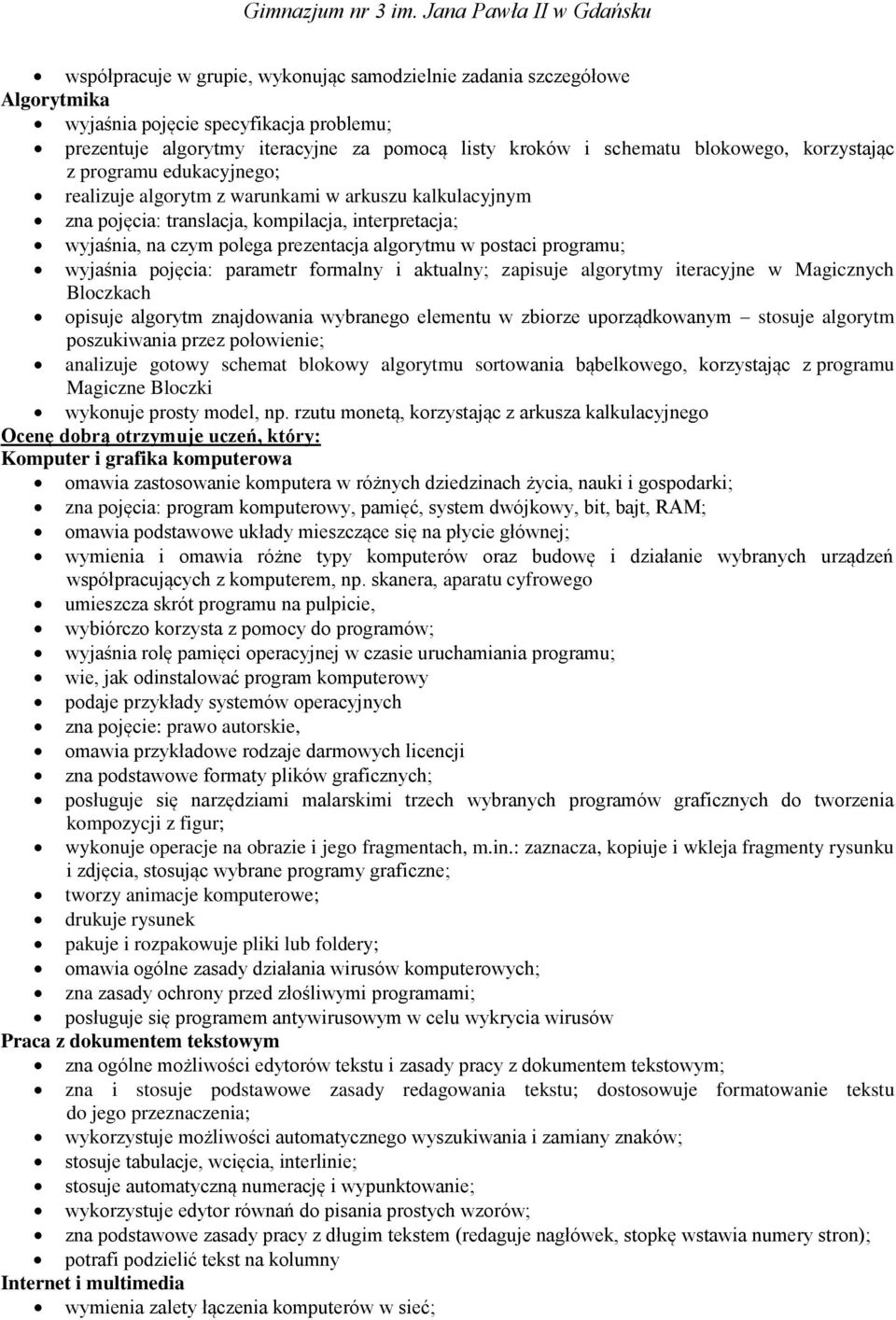 postaci programu; wyjaśnia pojęcia: parametr formalny i aktualny; zapisuje algorytmy iteracyjne w Magicznych Bloczkach opisuje algorytm znajdowania wybranego elementu w zbiorze uporządkowanym stosuje