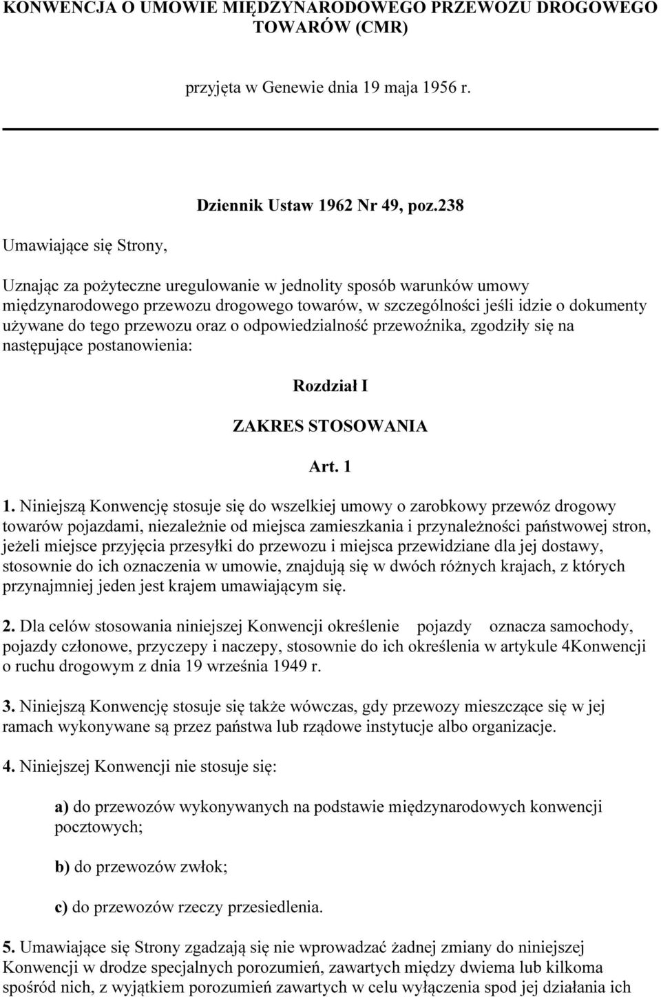 odpowiedzialność przewoźnika, zgodziły się na następujące postanowienia: Rozdział I ZAKRES STOSOWANIA Art. 1 1.