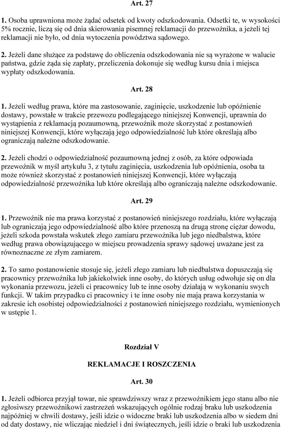 Jeżeli dane służące za podstawę do obliczenia odszkodowania nie są wyrażone w walucie państwa, gdzie żąda się zapłaty, przeliczenia dokonuje się według kursu dnia i miejsca wypłaty odszkodowania. Art.