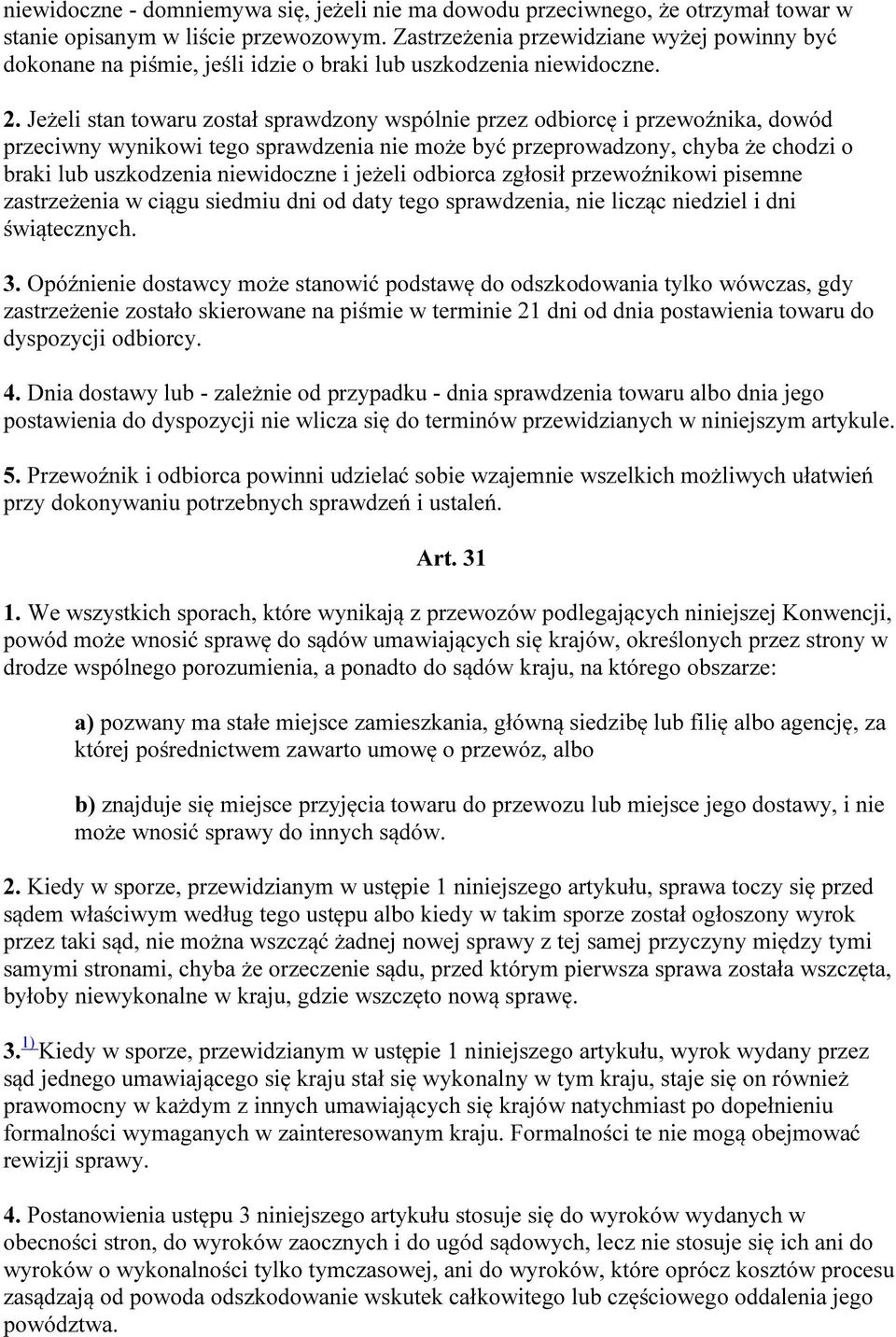 Jeżeli stan towaru został sprawdzony wspólnie przez odbiorcę i przewoźnika, dowód przeciwny wynikowi tego sprawdzenia nie może być przeprowadzony, chyba że chodzi o braki lub uszkodzenia niewidoczne