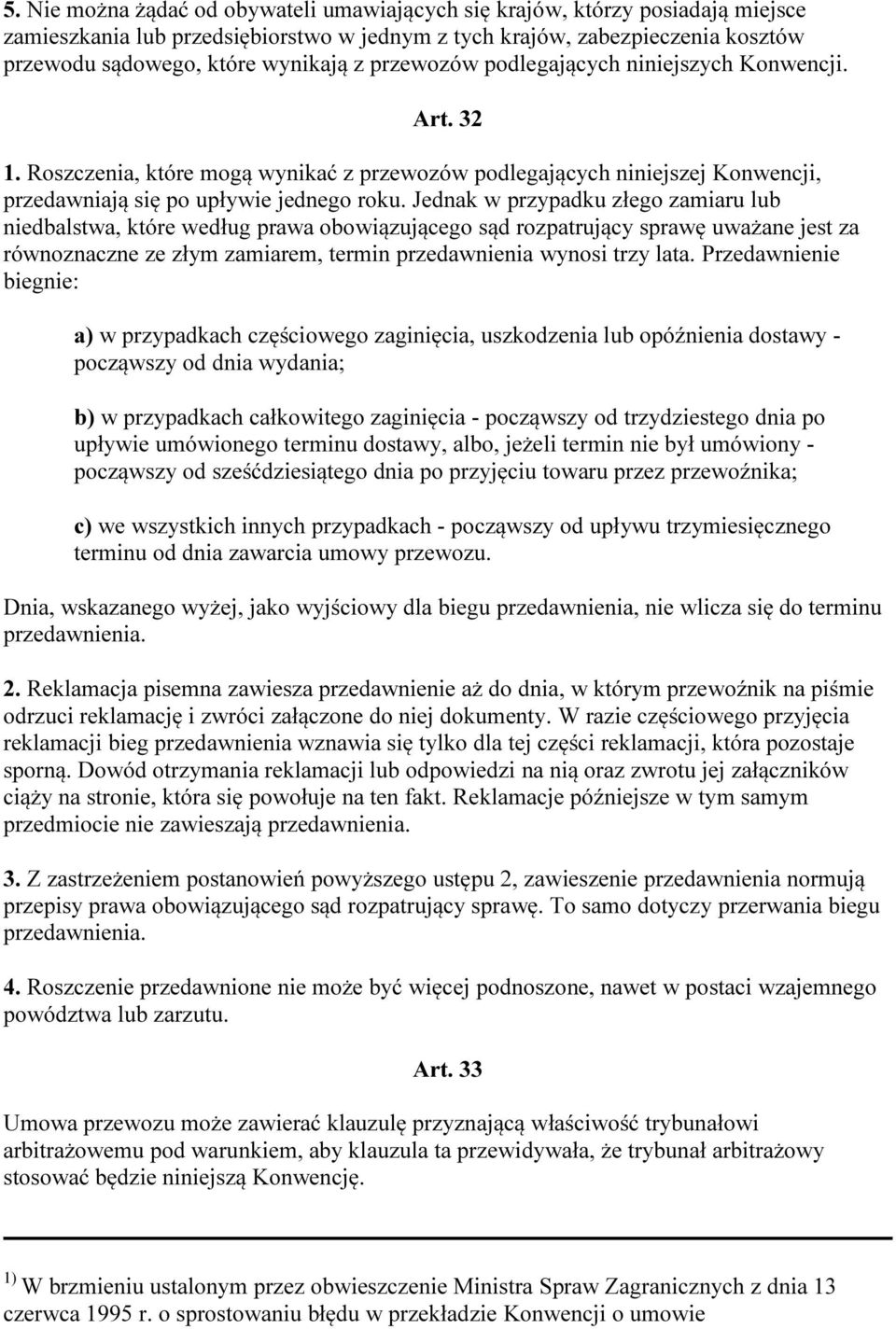 Jednak w przypadku złego zamiaru lub niedbalstwa, które według prawa obowiązującego sąd rozpatrujący sprawę uważane jest za równoznaczne ze złym zamiarem, termin przedawnienia wynosi trzy lata.