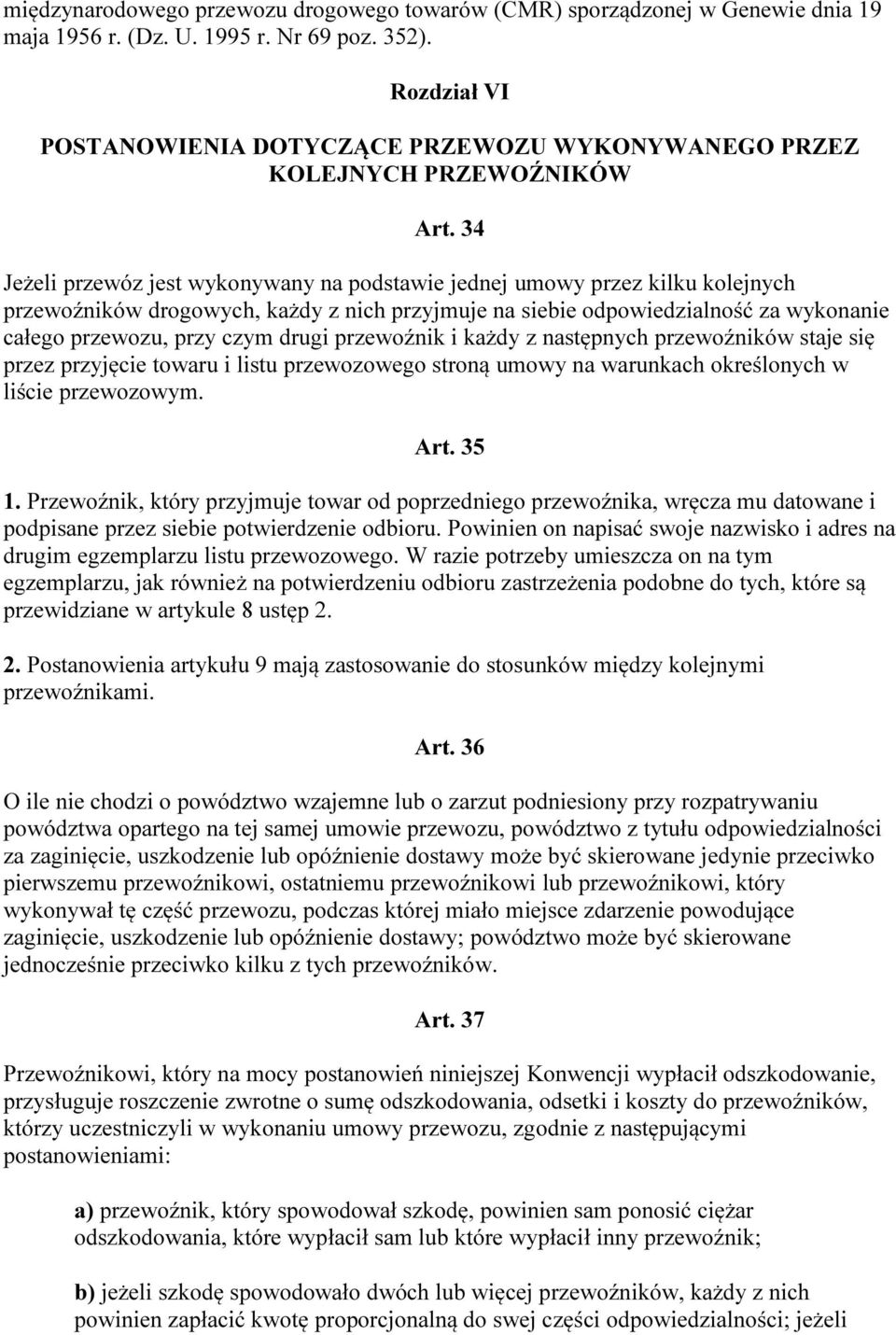 34 Jeżeli przewóz jest wykonywany na podstawie jednej umowy przez kilku kolejnych przewoźników drogowych, każdy z nich przyjmuje na siebie odpowiedzialność za wykonanie całego przewozu, przy czym