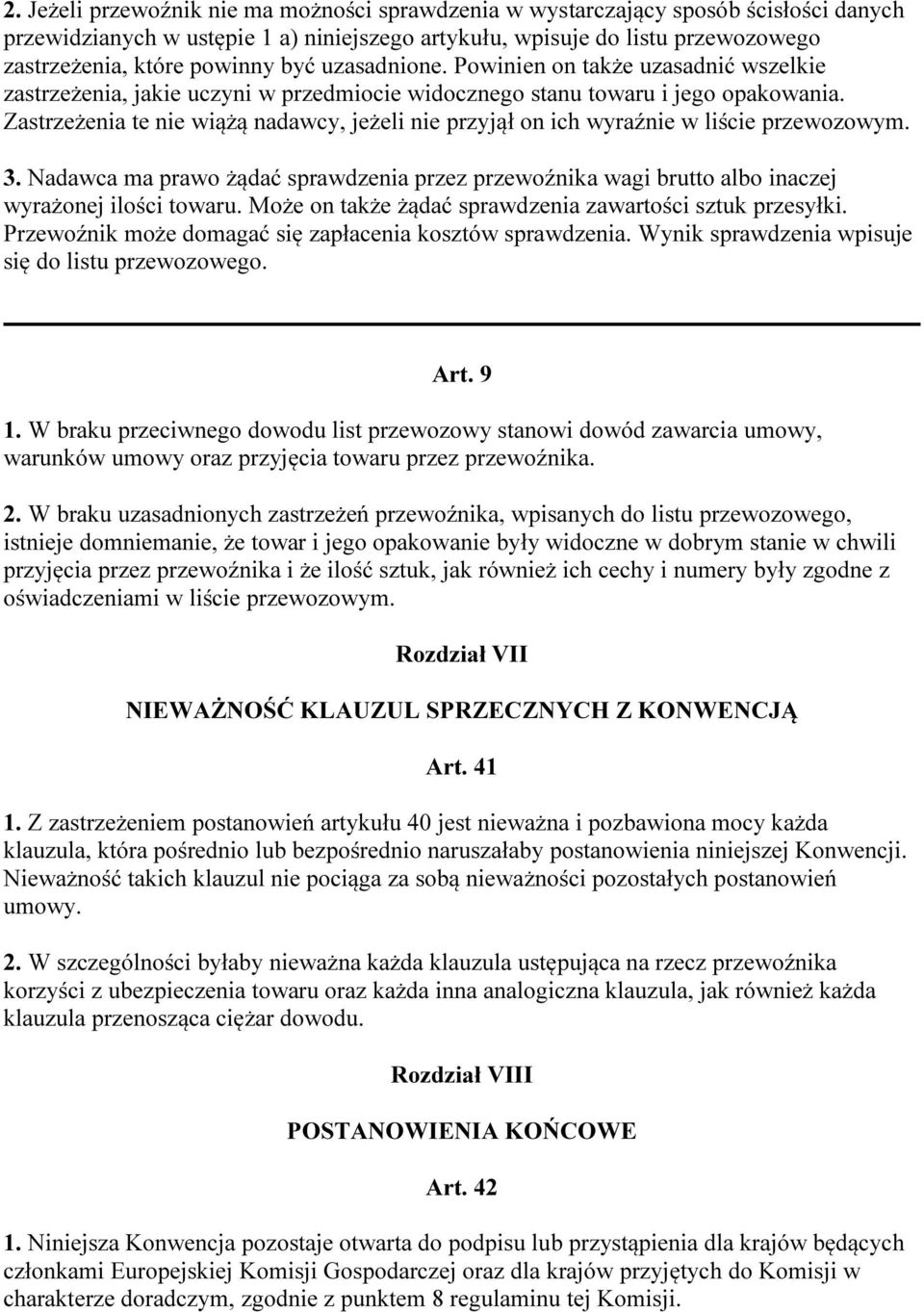 Zastrzeżenia te nie wiążą nadawcy, jeżeli nie przyjął on ich wyraźnie w liście przewozowym. 3. Nadawca ma prawo żądać sprawdzenia przez przewoźnika wagi brutto albo inaczej wyrażonej ilości towaru.