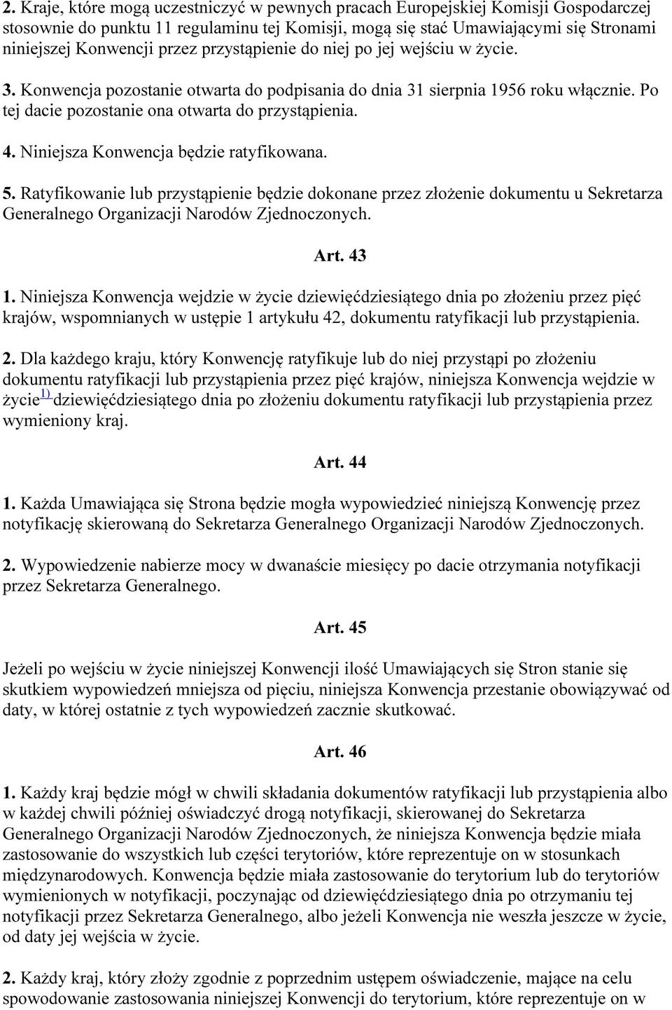 Niniejsza Konwencja będzie ratyfikowana. 5. Ratyfikowanie lub przystąpienie będzie dokonane przez złożenie dokumentu u Sekretarza Generalnego Organizacji Narodów Zjednoczonych. Art. 43 1.