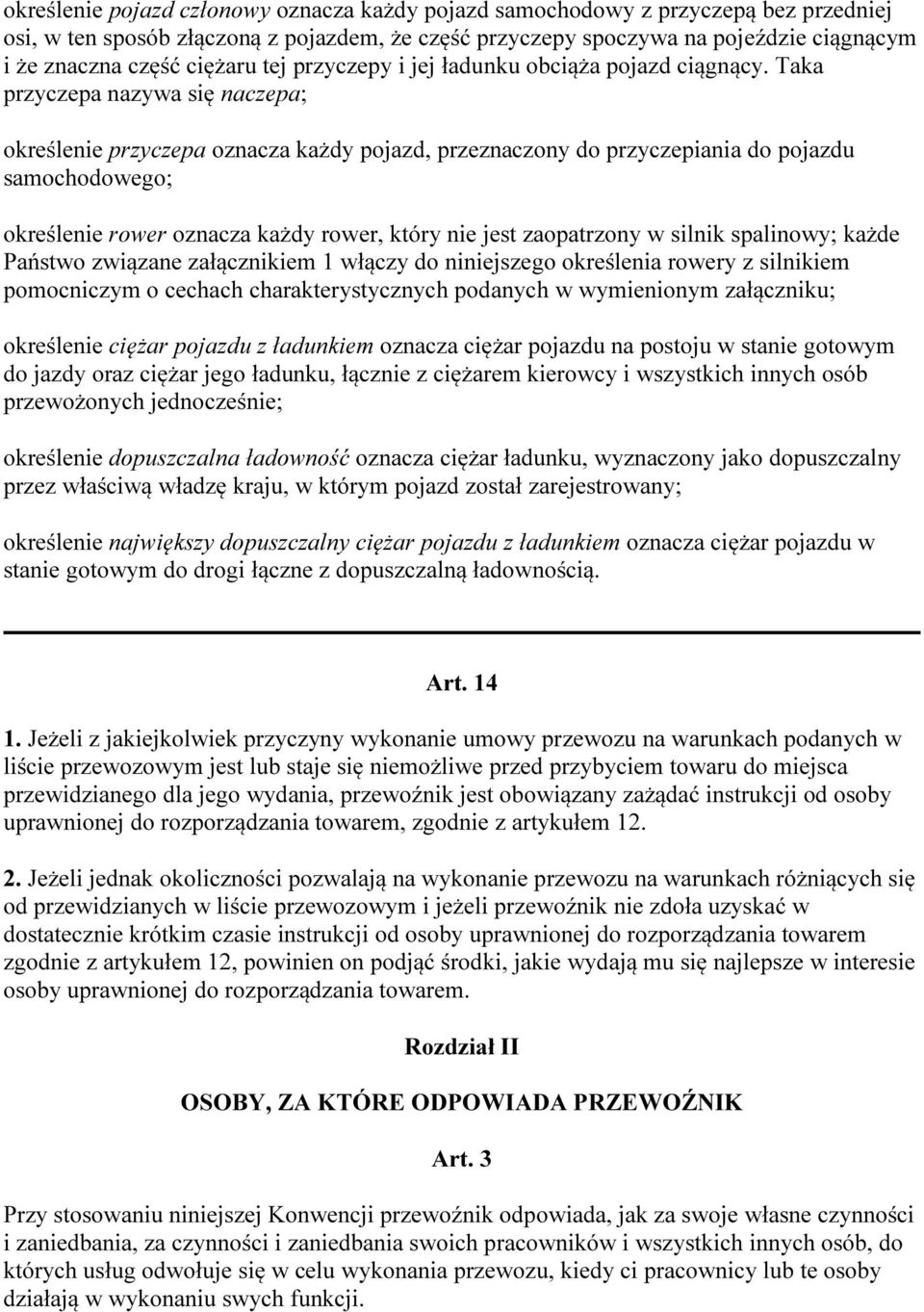 Taka przyczepa nazywa się naczepa; określenie przyczepa oznacza każdy pojazd, przeznaczony do przyczepiania do pojazdu samochodowego; określenie rower oznacza każdy rower, który nie jest zaopatrzony